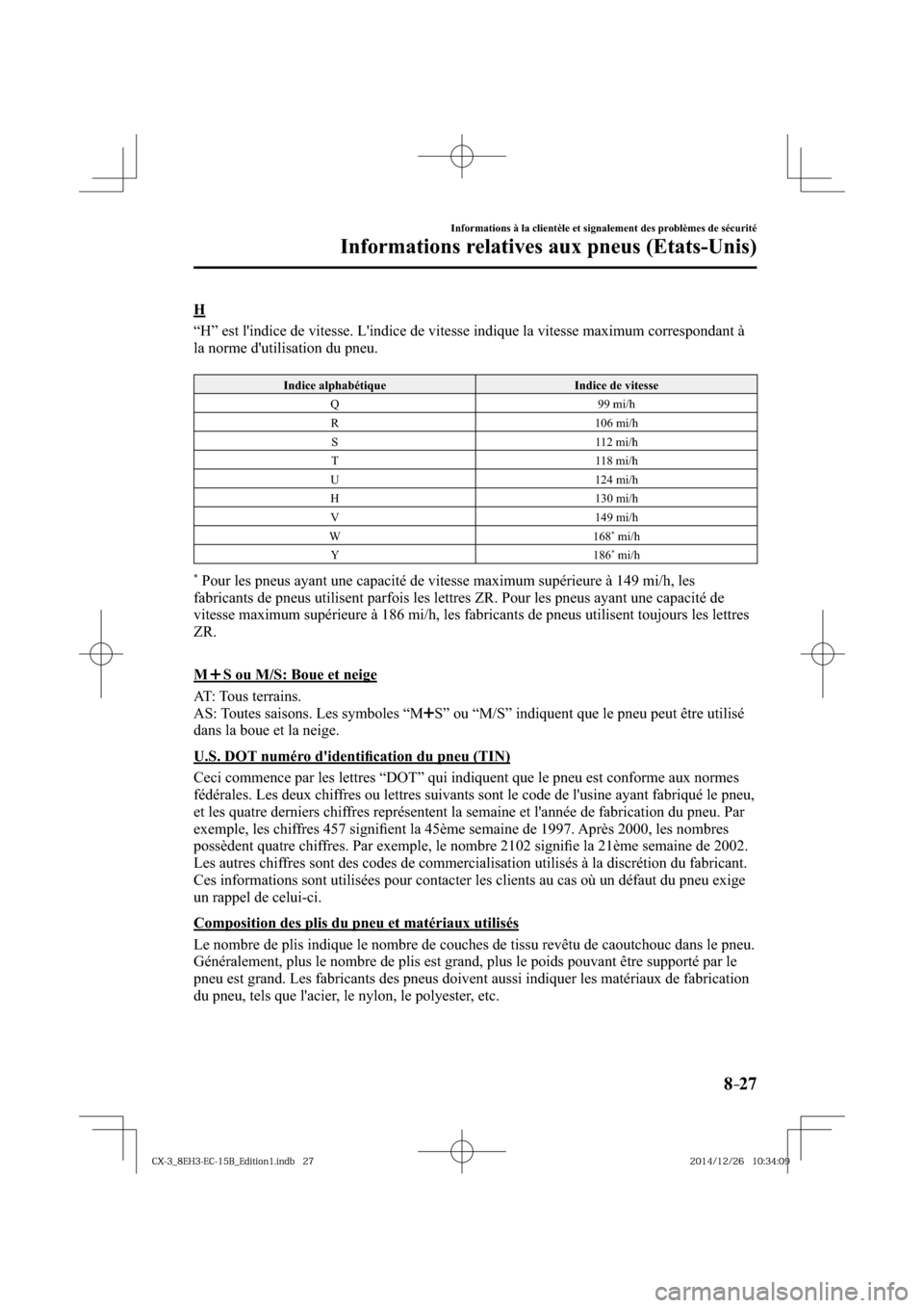 MAZDA MODEL CX-3 2016  Manuel du propriétaire (in French) 8–27
Informations à la clientèle et signalement des problèmes de sécurité
Informations relatives aux pneus (Etats-Unis)
  H
    “H” est lindice de vitesse. Lindice de vitesse indique la v