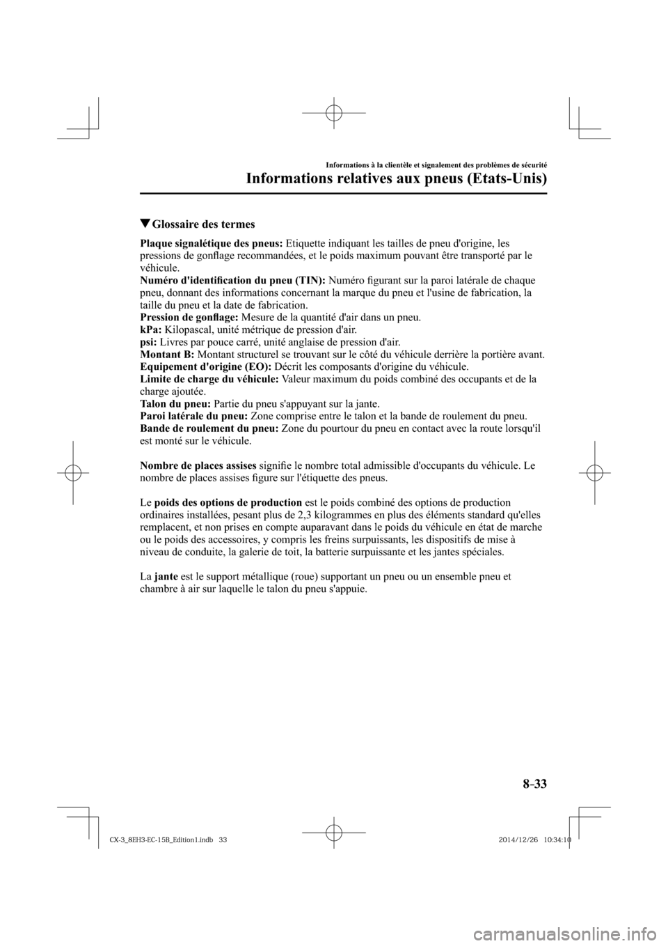 MAZDA MODEL CX-3 2016  Manuel du propriétaire (in French) 8–33
Informations à la clientèle et signalement des problèmes de sécurité
Informations relatives aux pneus (Etats-Unis)
 Glossaire des termes
Plaque signalétique des pneus:  Etiquette indiquan