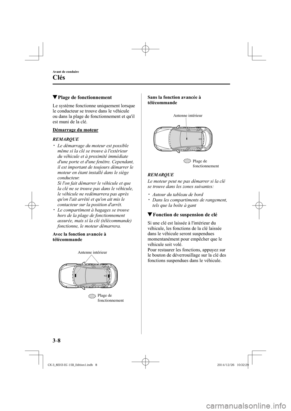 MAZDA MODEL CX-3 2016  Manuel du propriétaire (in French) 3–8
Avant de conduire
Clés
 Plage de fonctionnement
    Le  système  fonctionne  uniquement  lorsque 
le conducteur se trouve dans le véhicule 
ou dans la plage de fonctionnement et quil 
est mu