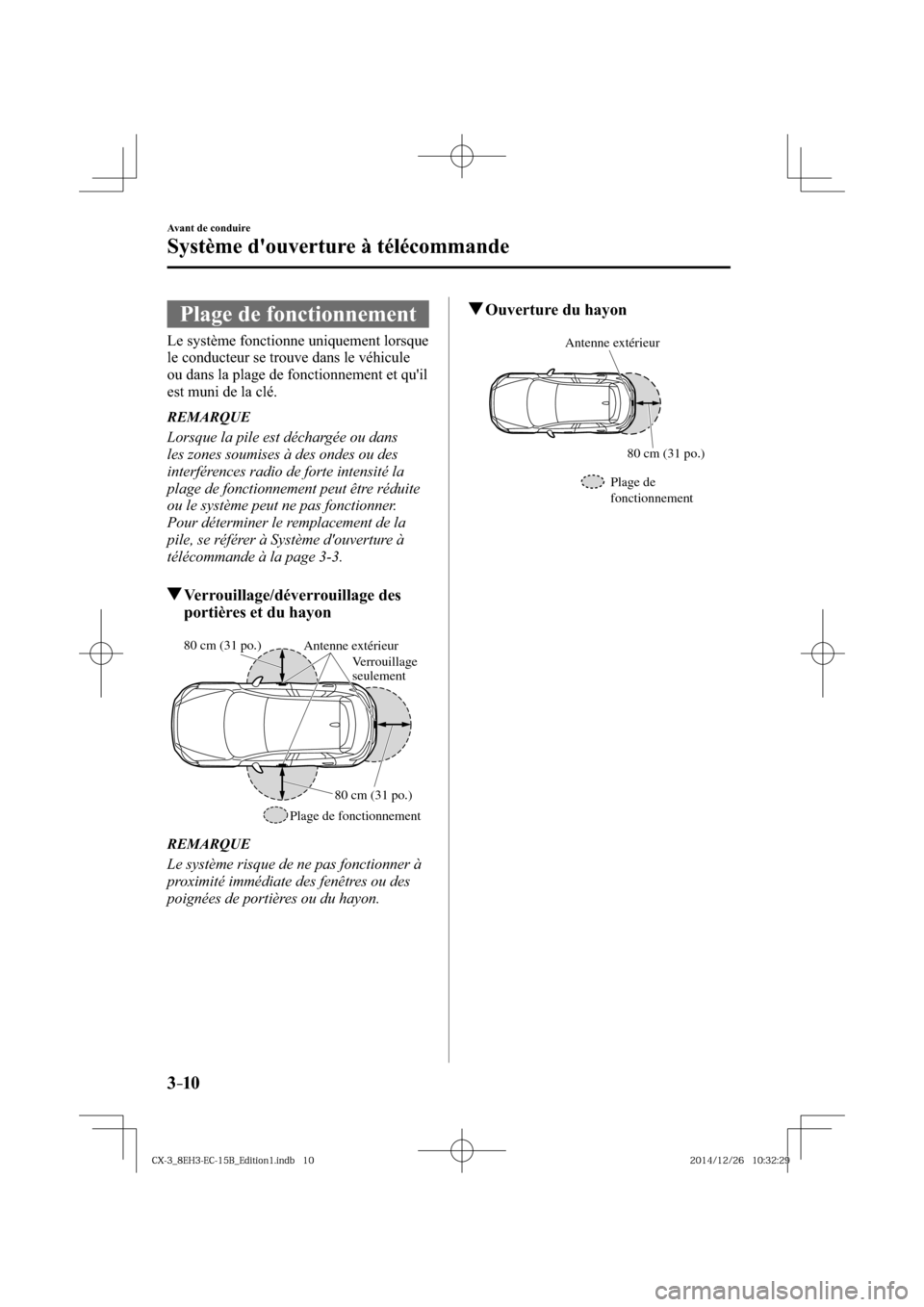 MAZDA MODEL CX-3 2016  Manuel du propriétaire (in French) 3–10
Avant de conduire
Système douverture à télécommande
 Plage de fonctionnement
            Le  système  fonctionne  uniquement  lorsque 
le conducteur se trouve dans le véhicule 
ou dans l