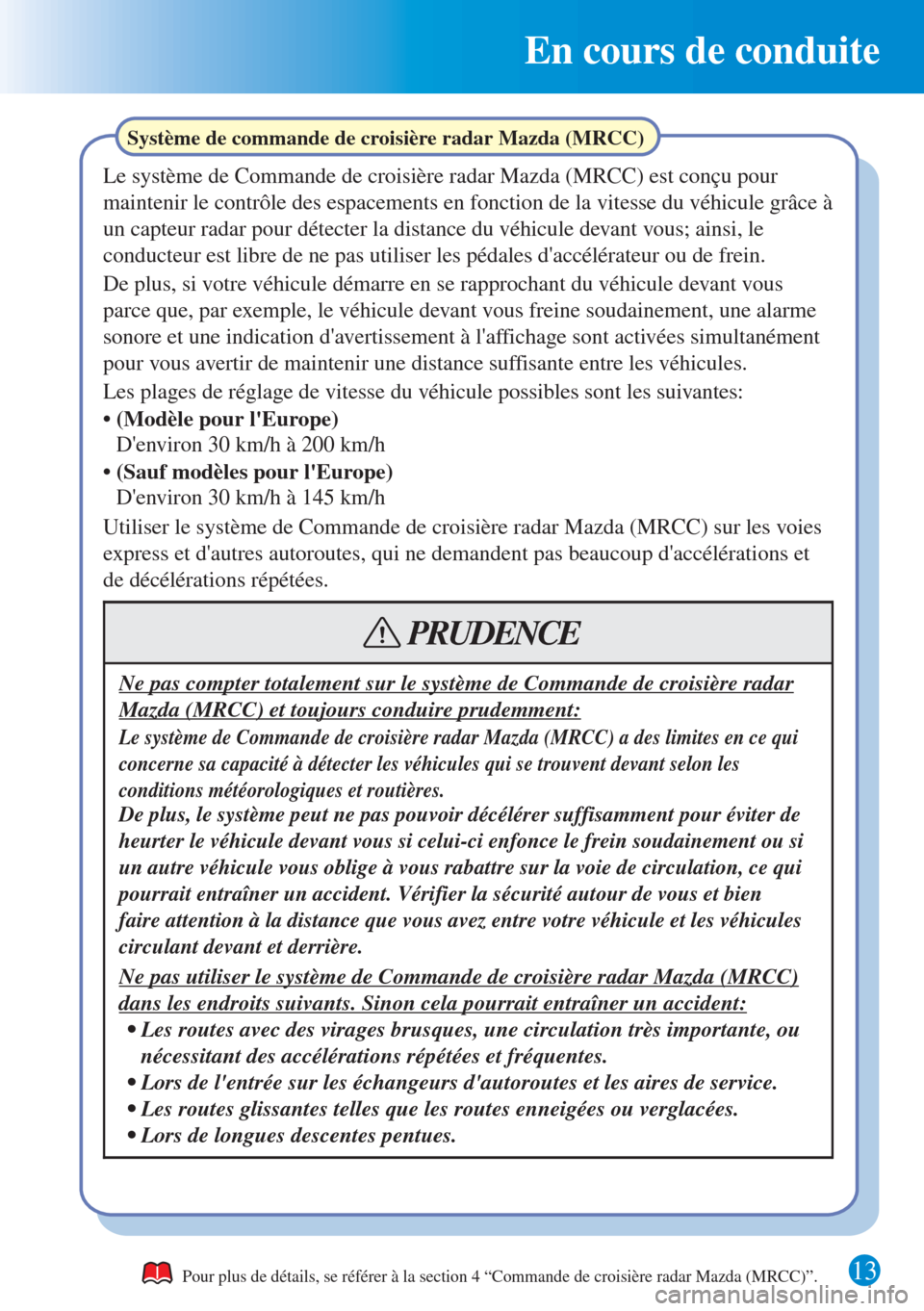 MAZDA MODEL CX-3 2016 Guide dutilisation rapide (in French) 13
En cours de conduite
Pour plus de détails, se référer à la section 4 “Commande de croisière radar Mazda (MRCC)”.
Système de commande de croisière radar Mazda (MRCC)
Le système de Com MAZDA MODEL CX-3 2016 Guide dutilisation rapide (in French) 13
En cours de conduite
Pour plus de détails, se référer à la section 4 “Commande de croisière radar Mazda (MRCC)”.
Système de commande de croisière radar Mazda (MRCC)
Le système de Com
