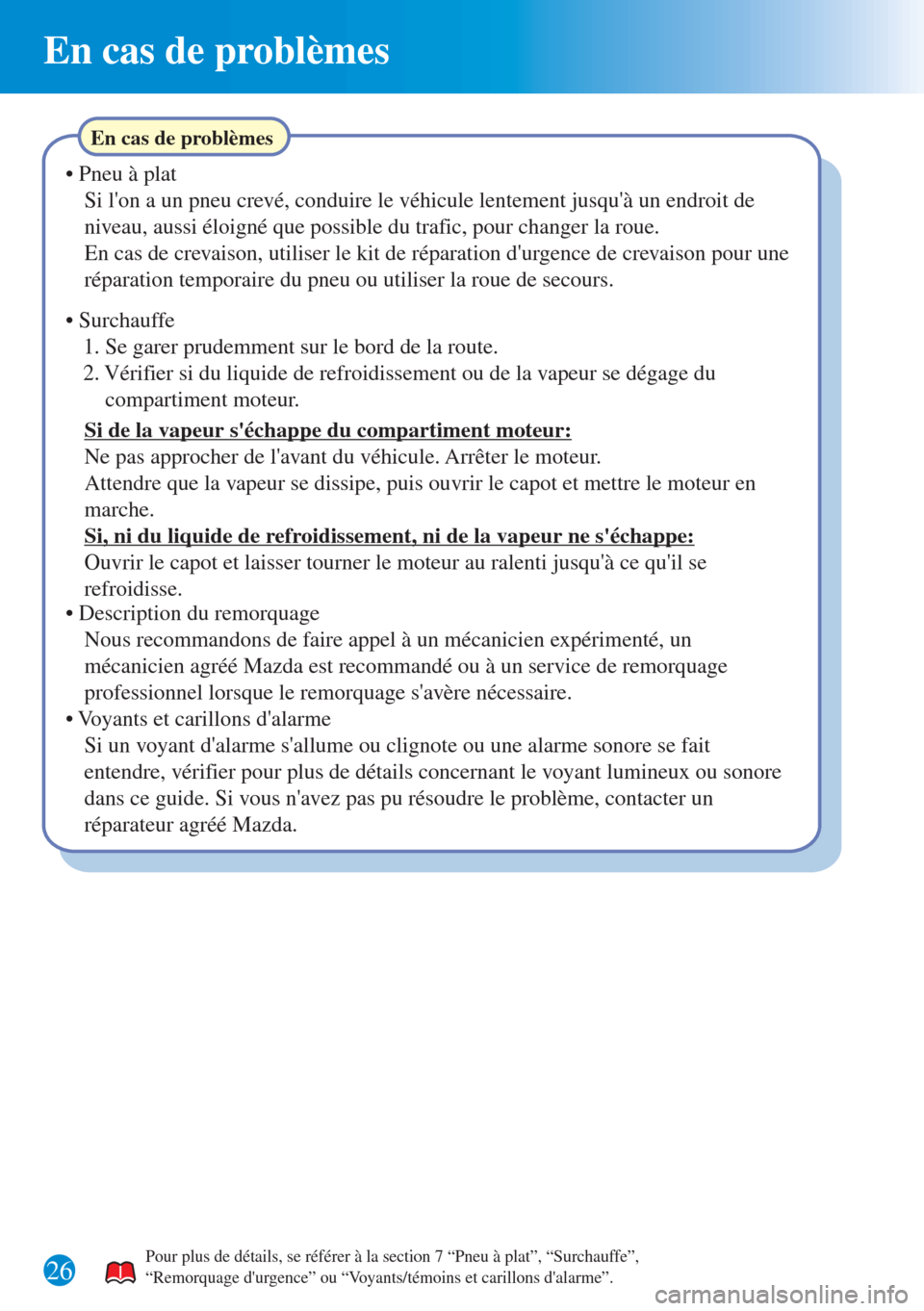 MAZDA MODEL CX-3 2016 Guide dutilisation rapide (in French) En cas de problèmes
26
En cas de problèmes
• Pneu à plat
Si lon a un pneu crevé, conduire le véhicule lentement jusquà un endroit de
niveau, aussi éloigné que possible du trafic, pour MAZDA MODEL CX-3 2016 Guide dutilisation rapide (in French) En cas de problèmes
26
En cas de problèmes
• Pneu à plat
Si lon a un pneu crevé, conduire le véhicule lentement jusquà un endroit de
niveau, aussi éloigné que possible du trafic, pour