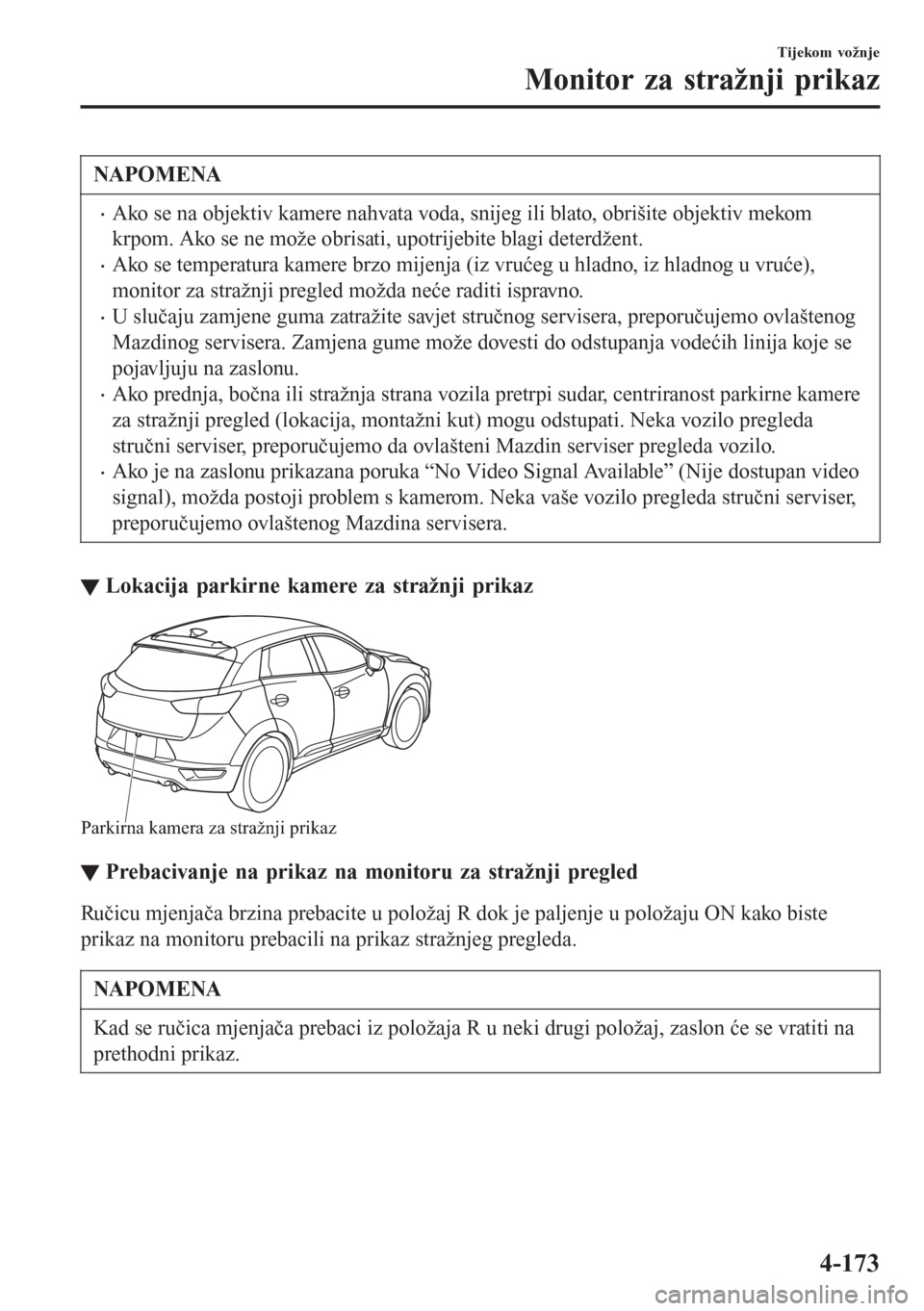 MAZDA MODEL CX-3 2016  Upute za uporabu (in Croatian) NAPOMENA
•Ako se na objektiv kamere nahvata voda, snijeg ili blato, obrišite objektiv mekom
krpom. Ako se ne može obrisati, upotrijebite blagi deterdžent.
•Ako se temperatura kamere brzo mijenj