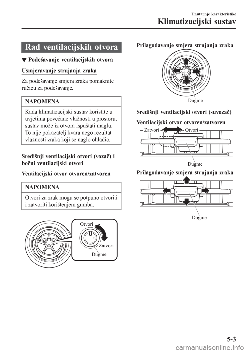 MAZDA MODEL CX-3 2016 Upute za uporabu (in Croatian) Rad ventilacijskih otvora
▼Pode MAZDA MODEL CX-3 2016 Upute za uporabu (in Croatian) Rad ventilacijskih otvora
▼Pode