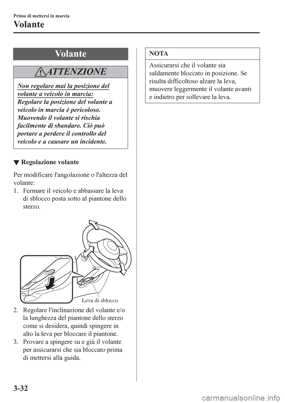 MAZDA MODEL CX-3 2016 Manuale del proprietario (in Italian) Vo l a n t e
ATTENZIONE
Non regolare mai la posizione del
volante a veicolo in marcia:
Regolare la posizione del volante a
veicolo in marcia è pericoloso.
Muovendo il volante si rischia
facilmente di MAZDA MODEL CX-3 2016 Manuale del proprietario (in Italian) Vo l a n t e
ATTENZIONE
Non regolare mai la posizione del
volante a veicolo in marcia:
Regolare la posizione del volante a
veicolo in marcia è pericoloso.
Muovendo il volante si rischia
facilmente di