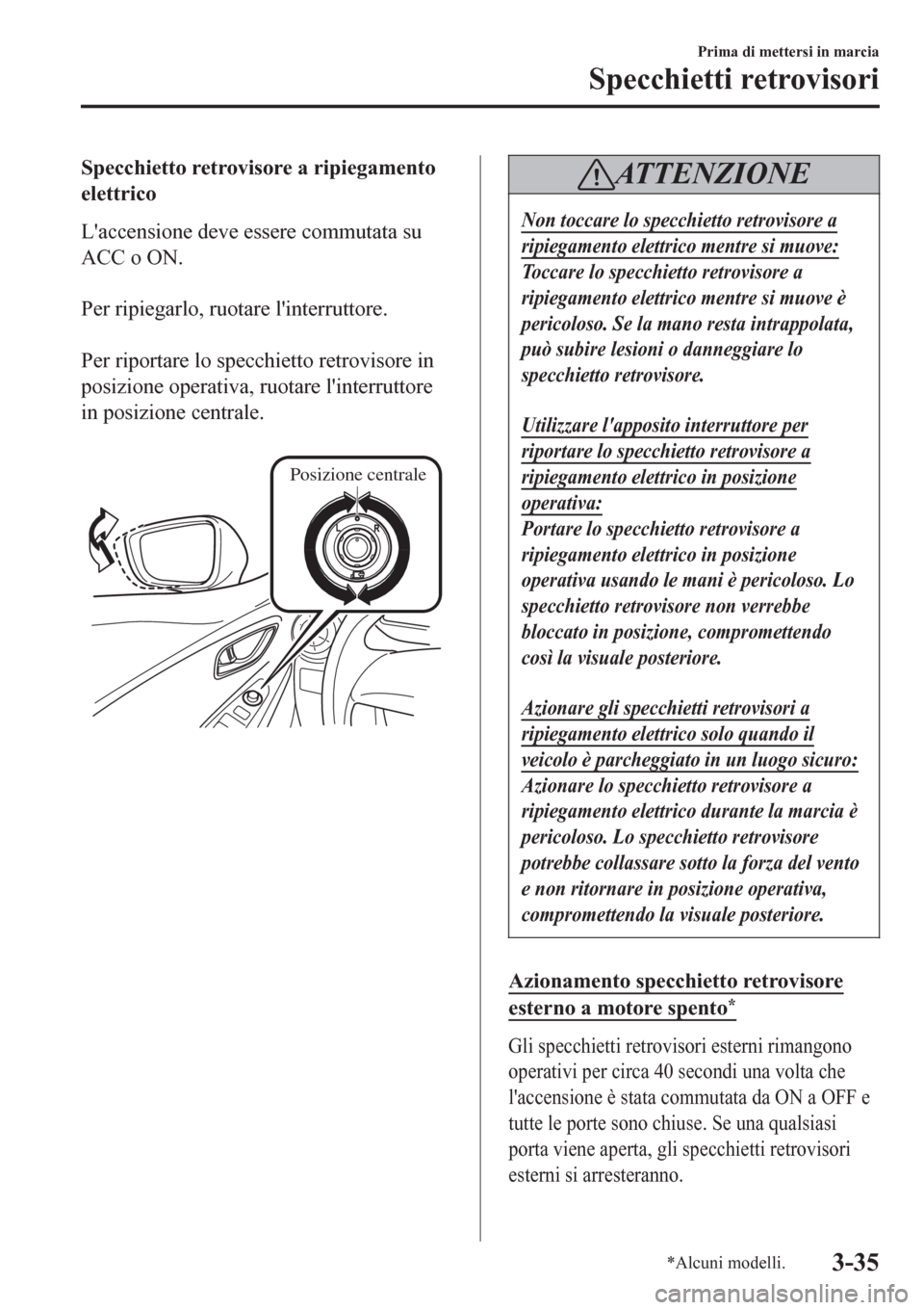 MAZDA MODEL CX-3 2016 Manuale del proprietario (in Italian) Specchietto retrovisore a ripiegamento
elettrico
Laccensione deve essere commutata su
ACC o ON.
Per ripiegarlo, ruotare linterruttore.
Per riportare lo specchietto retrovisore in
posizione opera MAZDA MODEL CX-3 2016 Manuale del proprietario (in Italian) Specchietto retrovisore a ripiegamento
elettrico
Laccensione deve essere commutata su
ACC o ON.
Per ripiegarlo, ruotare linterruttore.
Per riportare lo specchietto retrovisore in
posizione opera