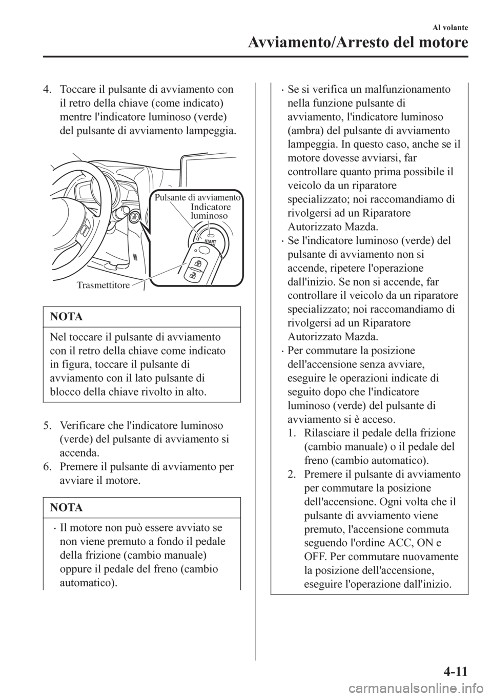 MAZDA MODEL CX-3 2016 Manuale del proprietario (in Italian) 4. Toccare il pulsante di avviamento con
il retro della chiave (come indicato)
mentre lindicatore luminoso (verde)
del pulsante di avviamento lampeggia.
Pulsante di avviamento
Trasmettitore
Indicat MAZDA MODEL CX-3 2016 Manuale del proprietario (in Italian) 4. Toccare il pulsante di avviamento con
il retro della chiave (come indicato)
mentre lindicatore luminoso (verde)
del pulsante di avviamento lampeggia.
Pulsante di avviamento
Trasmettitore
Indicat
