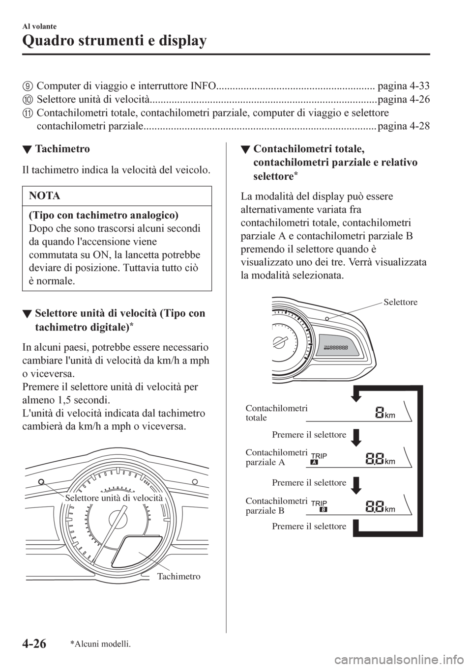 MAZDA MODEL CX-3 2016 Manuale del proprietario (in Italian) 9Computer di viaggio e interruttore INFO.......................................................... pagina 4-33
0Selettore unità di velocità........................................................... MAZDA MODEL CX-3 2016 Manuale del proprietario (in Italian) 9Computer di viaggio e interruttore INFO.......................................................... pagina 4-33
0Selettore unità di velocità...........................................................