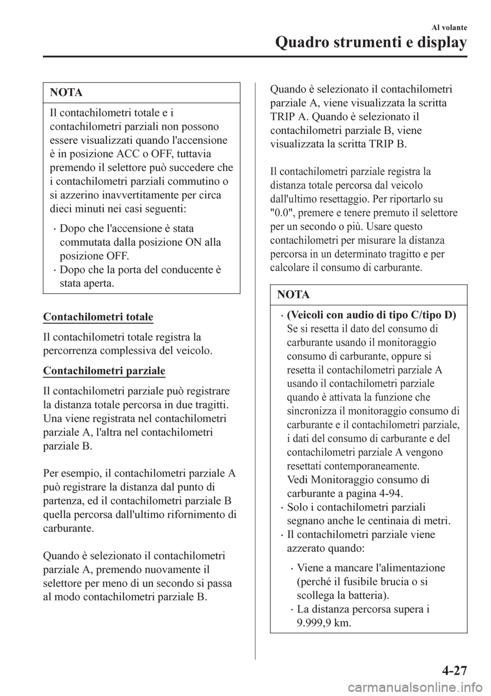 MAZDA MODEL CX-3 2016 Manuale del proprietario (in Italian) NOTA
Il contachilometri totale e i
contachilometri parziali non possono
essere visualizzati quando laccensione
è in posizione ACC o OFF, tuttavia
premendo il selettore può succedere che
i contachil MAZDA MODEL CX-3 2016 Manuale del proprietario (in Italian) NOTA
Il contachilometri totale e i
contachilometri parziali non possono
essere visualizzati quando laccensione
è in posizione ACC o OFF, tuttavia
premendo il selettore può succedere che
i contachil