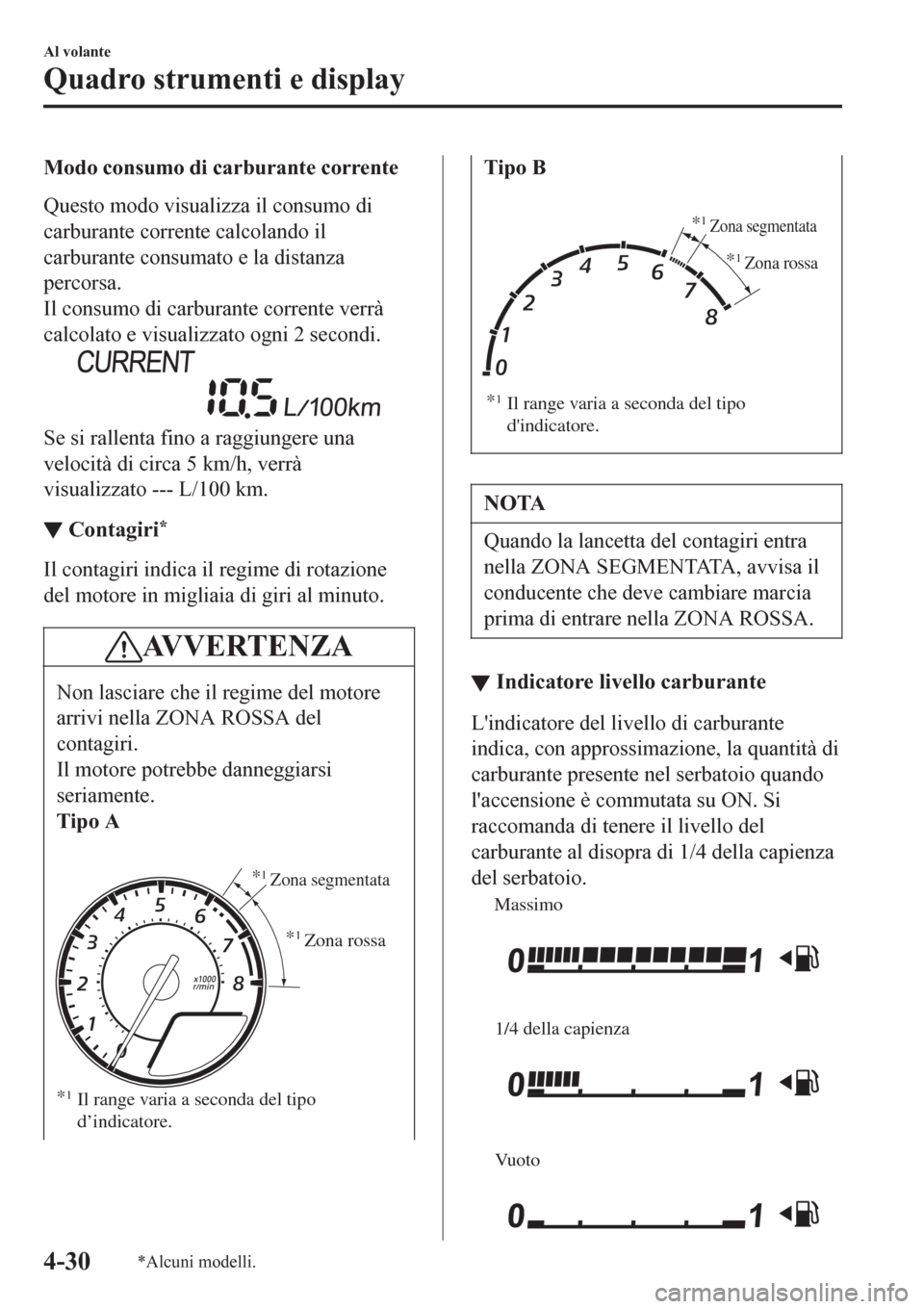 MAZDA MODEL CX-3 2016 Manuale del proprietario (in Italian) Modo consumo di carburante corrente
Questo modo visualizza il consumo di
carburante corrente calcolando il
carburante consumato e la distanza
percorsa.
Il consumo di carburante corrente verrà
calcola MAZDA MODEL CX-3 2016 Manuale del proprietario (in Italian) Modo consumo di carburante corrente
Questo modo visualizza il consumo di
carburante corrente calcolando il
carburante consumato e la distanza
percorsa.
Il consumo di carburante corrente verrà
calcola