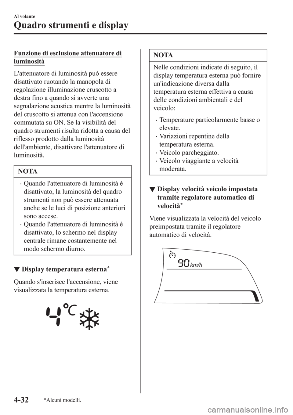 MAZDA MODEL CX-3 2016 Manuale del proprietario (in Italian) Funzione di esclusione attenuatore di
luminosità
Lattenuatore di luminosità può essere
disattivato ruotando la manopola di
regolazione illuminazione cruscotto a
destra fino a quando si avverte una MAZDA MODEL CX-3 2016 Manuale del proprietario (in Italian) Funzione di esclusione attenuatore di
luminosità
Lattenuatore di luminosità può essere
disattivato ruotando la manopola di
regolazione illuminazione cruscotto a
destra fino a quando si avverte una
