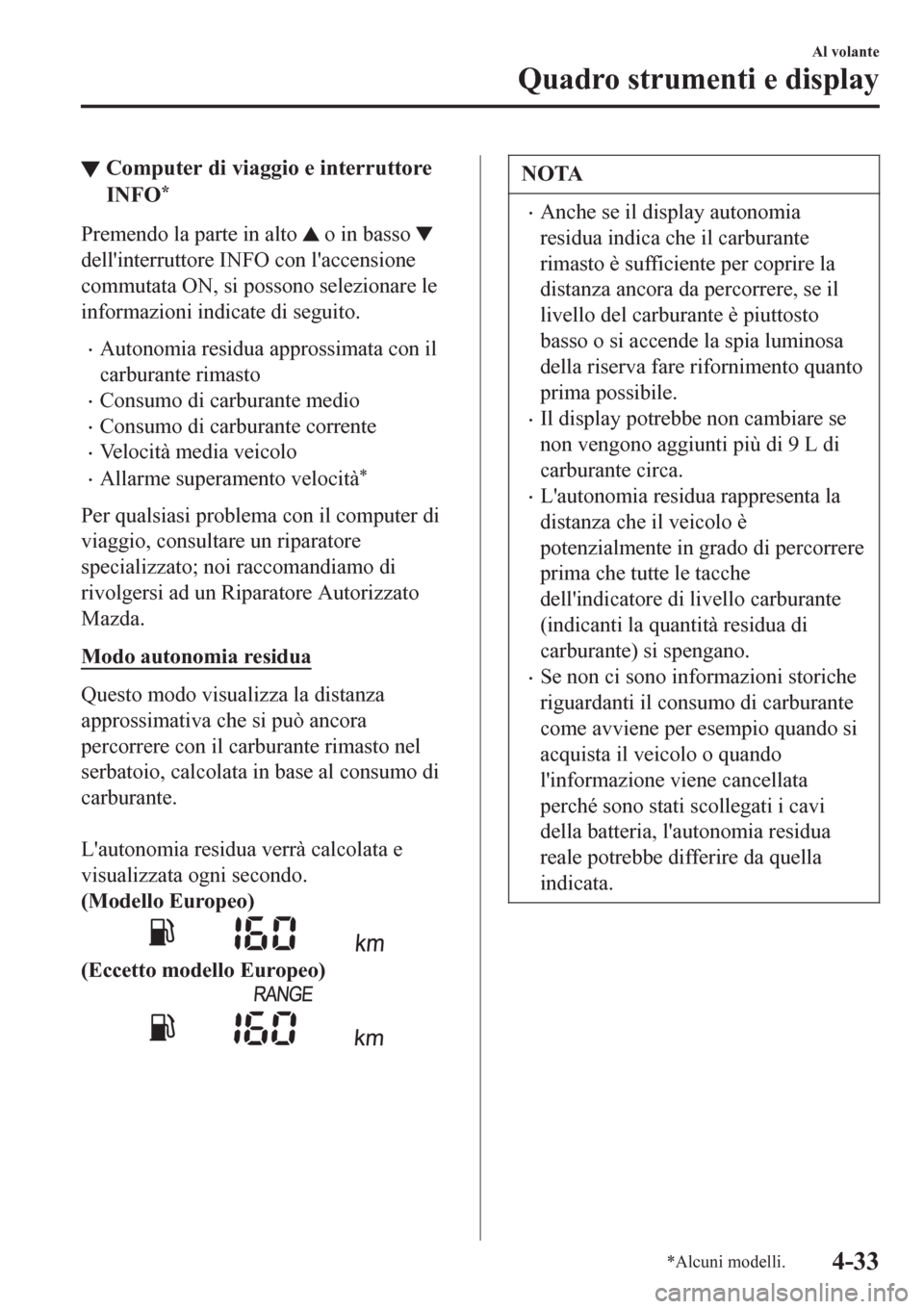 MAZDA MODEL CX-3 2016 Manuale del proprietario (in Italian) ▼Computer di viaggio e interruttore
INFO
*
Premendo la parte in alto o in basso
dellinterruttore INFO con laccensione
commutata ON, si possono selezionare le
informazioni indicate di seguito.
MAZDA MODEL CX-3 2016 Manuale del proprietario (in Italian) ▼Computer di viaggio e interruttore
INFO
*
Premendo la parte in alto o in basso
dellinterruttore INFO con laccensione
commutata ON, si possono selezionare le
informazioni indicate di seguito.