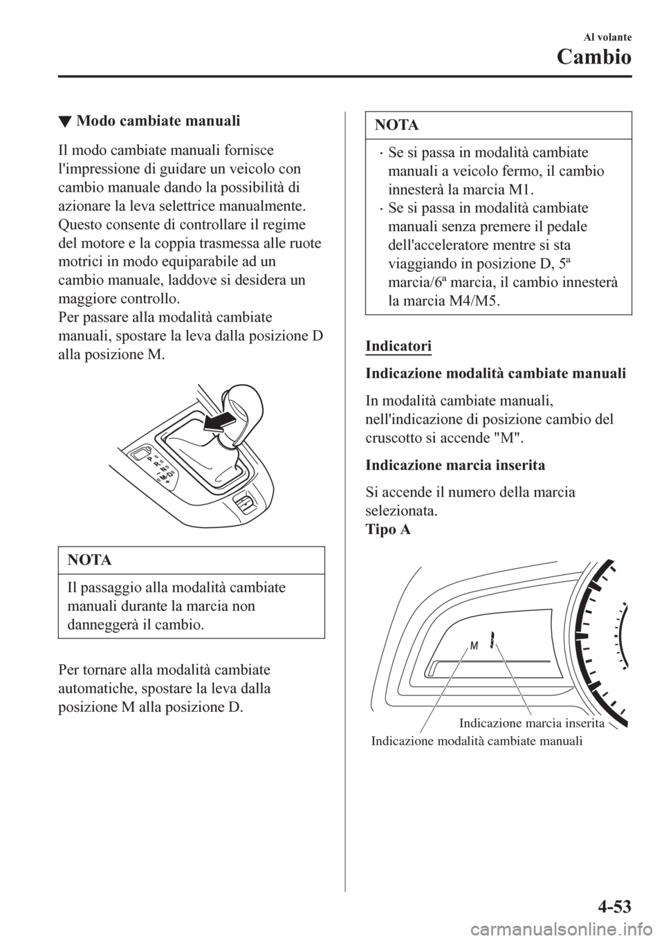 MAZDA MODEL CX-3 2016 Manuale del proprietario (in Italian) ▼Modo cambiate manuali
Il modo cambiate manuali fornisce
limpressione di guidare un veicolo con
cambio manuale dando la possibilità di
azionare la leva selettrice manualmente.
Questo consente di c MAZDA MODEL CX-3 2016 Manuale del proprietario (in Italian) ▼Modo cambiate manuali
Il modo cambiate manuali fornisce
limpressione di guidare un veicolo con
cambio manuale dando la possibilità di
azionare la leva selettrice manualmente.
Questo consente di c