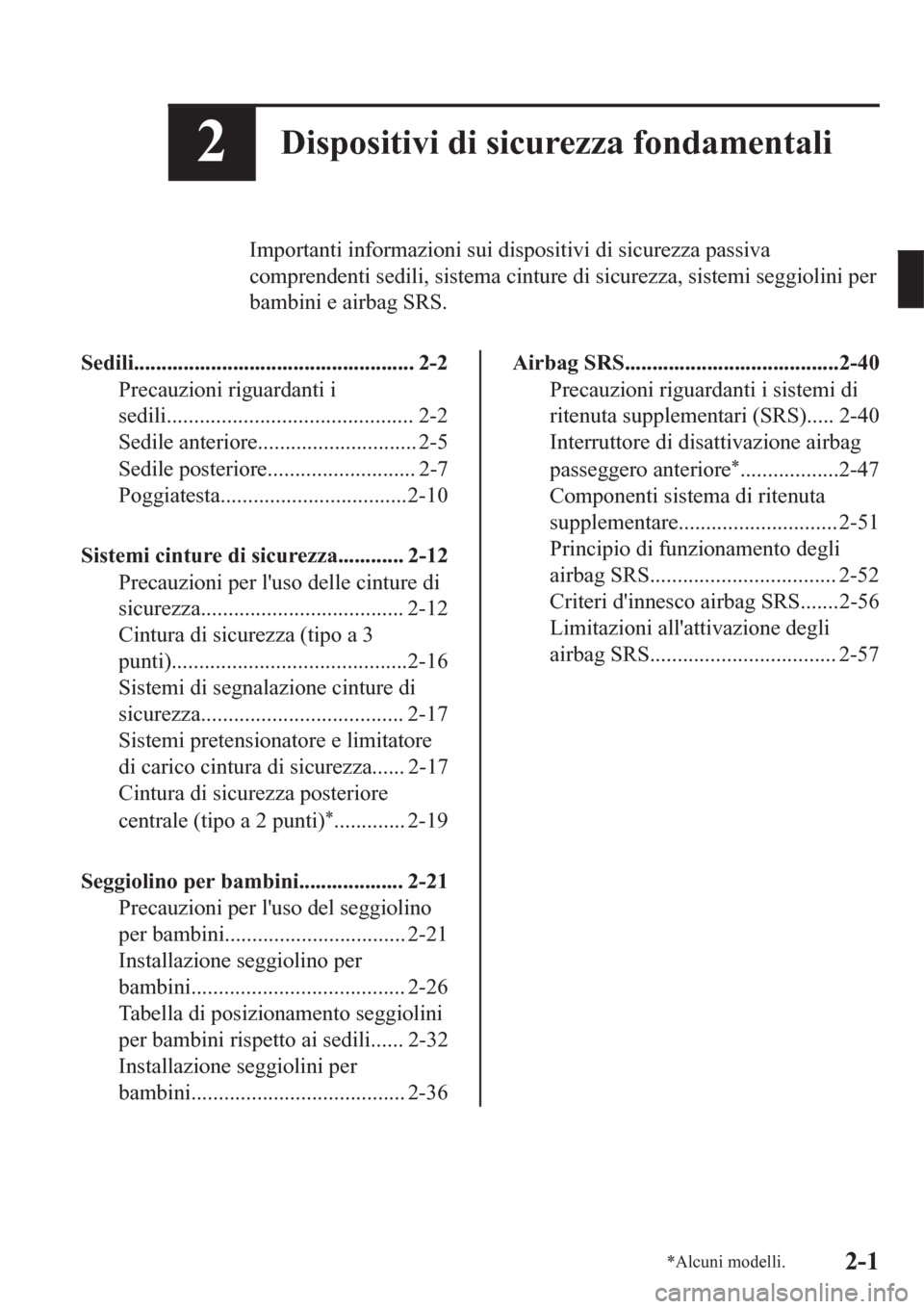 MAZDA MODEL CX-3 2016  Manuale del proprietario (in Italian) 2Dispositivi di sicurezza fondamentali
Importanti informazioni sui dispositivi di sicurezza passiva
comprendenti sedili, sistema cinture di sicurezza, sistemi seggiolini per
bambini e airbag SRS.
Sedi