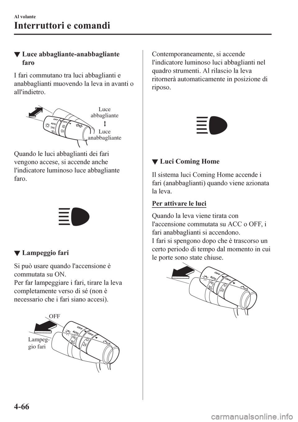 MAZDA MODEL CX-3 2016 Manuale del proprietario (in Italian) â–¼Luce abbagliante-anabbagliante
faro
I fari commutano tra luci abbaglianti e
anabbaglianti muovendo la leva in avanti o
allindietro.
Luce
abbagliante
Luce
anabbagliante
Quando le luci abbaglian MAZDA MODEL CX-3 2016 Manuale del proprietario (in Italian) â–¼Luce abbagliante-anabbagliante
faro
I fari commutano tra luci abbaglianti e
anabbaglianti muovendo la leva in avanti o
allindietro.
Luce
abbagliante
Luce
anabbagliante
Quando le luci abbaglian