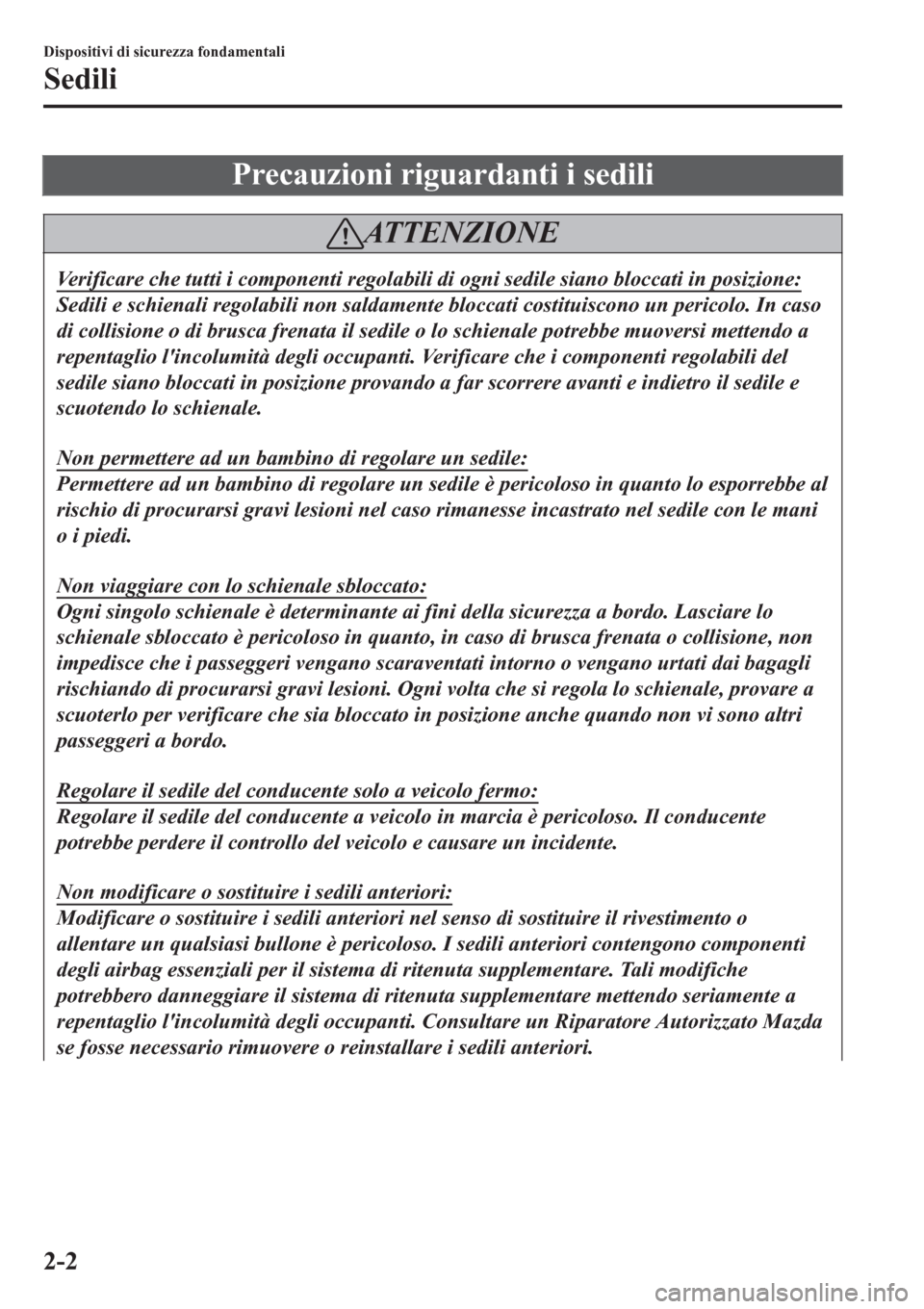 MAZDA MODEL CX-3 2016 Manuale del proprietario (in Italian) Precauzioni riguardanti i sedili
AT T E N Z I O N E
Verificare che tutti i componenti regolabili di ogni sedile siano bloccati in posizione:
Sedili e schienali regolabili non saldamente bloccati costi MAZDA MODEL CX-3 2016 Manuale del proprietario (in Italian) Precauzioni riguardanti i sedili
AT T E N Z I O N E
Verificare che tutti i componenti regolabili di ogni sedile siano bloccati in posizione:
Sedili e schienali regolabili non saldamente bloccati costi