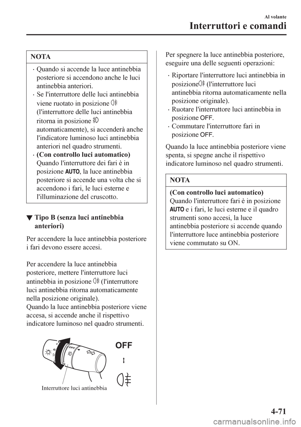 MAZDA MODEL CX-3 2016 Manuale del proprietario (in Italian) NOTA
•Quando si accende la luce antinebbia
posteriore si accendono anche le luci
antinebbia anteriori.
•Se linterruttore delle luci antinebbia
viene ruotato in posizione
(linterruttore delle lu MAZDA MODEL CX-3 2016 Manuale del proprietario (in Italian) NOTA
•Quando si accende la luce antinebbia
posteriore si accendono anche le luci
antinebbia anteriori.
•Se linterruttore delle luci antinebbia
viene ruotato in posizione
(linterruttore delle lu