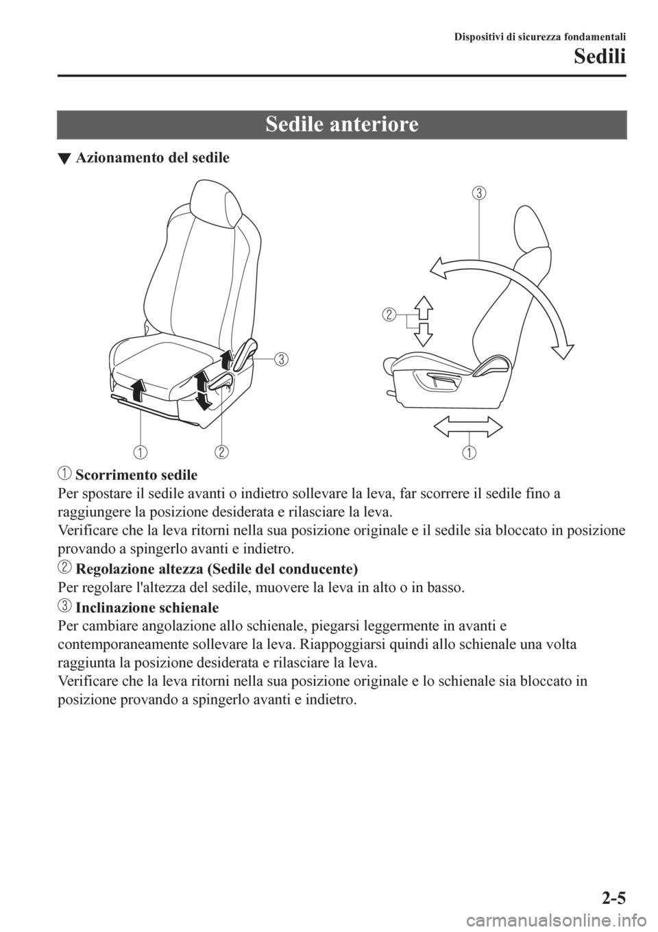 MAZDA MODEL CX-3 2016  Manuale del proprietario (in Italian) Sedile anteriore
▼Azionamento del sedile
 Scorrimento sedile
Per spostare il sedile avanti o indietro sollevare la leva, far scorrere il sedile fino a
raggiungere la posizione desiderata e rilasciar