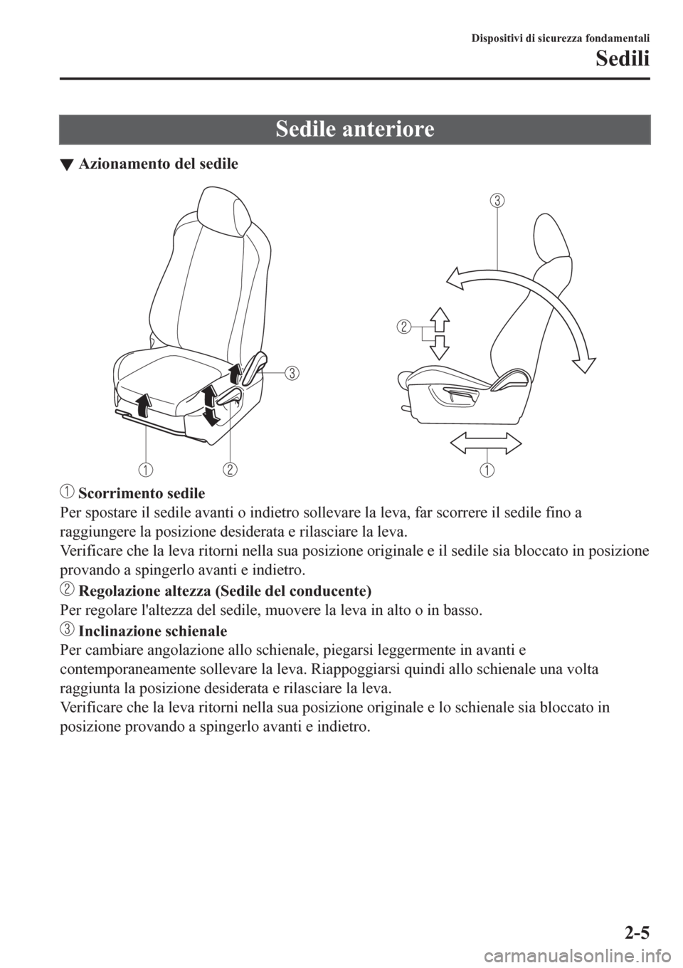 MAZDA MODEL CX-3 2016 Manuale del proprietario (in Italian) Sedile anteriore
▼Azionamento del sedile
Scorrimento sedile
Per spostare il sedile avanti o indietro sollevare la leva, far scorrere il sedile fino a
raggiungere la posizione desiderata e rilasciar MAZDA MODEL CX-3 2016 Manuale del proprietario (in Italian) Sedile anteriore
▼Azionamento del sedile
Scorrimento sedile
Per spostare il sedile avanti o indietro sollevare la leva, far scorrere il sedile fino a
raggiungere la posizione desiderata e rilasciar