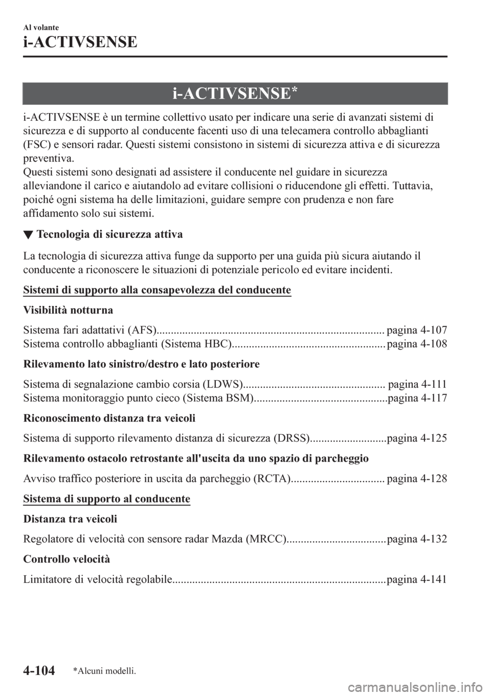 MAZDA MODEL CX-3 2016 Manuale del proprietario (in Italian) i-ACTIVSENSE*
i-ACTIVSENSE è un termine collettivo usato per indicare una serie di avanzati sistemi di
sicurezza e di supporto al conducente facenti uso di una telecamera controllo abbaglianti
(FSC) MAZDA MODEL CX-3 2016 Manuale del proprietario (in Italian) i-ACTIVSENSE*
i-ACTIVSENSE è un termine collettivo usato per indicare una serie di avanzati sistemi di
sicurezza e di supporto al conducente facenti uso di una telecamera controllo abbaglianti
(FSC)