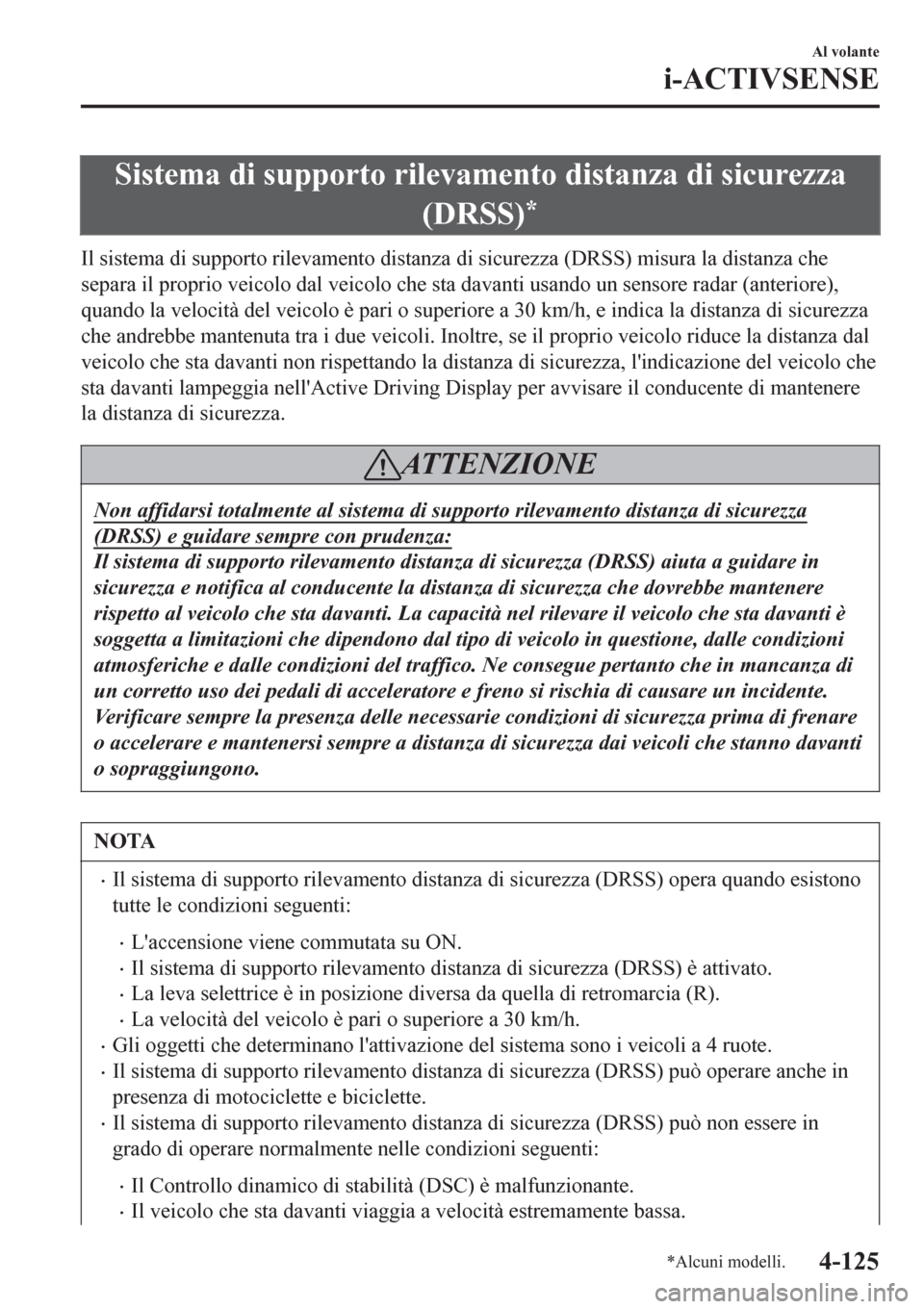 MAZDA MODEL CX-3 2016 Manuale del proprietario (in Italian) Sistema di supporto rilevamento distanza di sicurezza
(DRSS)
*
Il sistema di supporto rilevamento distanza di sicurezza (DRSS) misura la distanza che
separa il proprio veicolo dal veicolo che sta dava MAZDA MODEL CX-3 2016 Manuale del proprietario (in Italian) Sistema di supporto rilevamento distanza di sicurezza
(DRSS)
*
Il sistema di supporto rilevamento distanza di sicurezza (DRSS) misura la distanza che
separa il proprio veicolo dal veicolo che sta dava