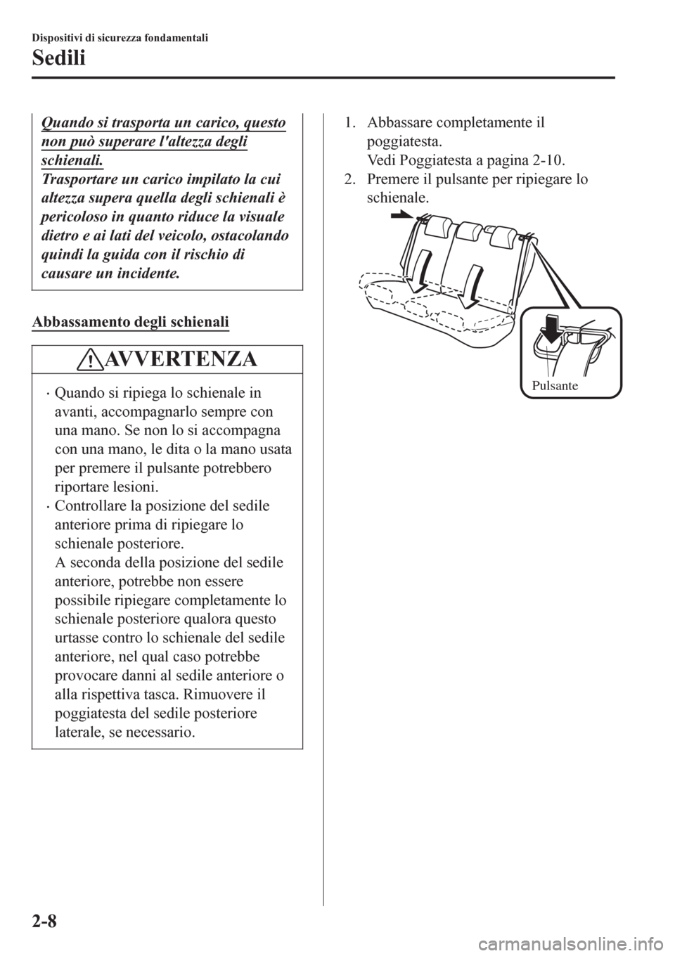 MAZDA MODEL CX-3 2016 Manuale del proprietario (in Italian) Quando si trasporta un carico, questo
non può superare laltezza degli
schienali.
Trasportare un carico impilato la cui
altezza supera quella degli schienali è
pericoloso in quanto riduce la visuale MAZDA MODEL CX-3 2016 Manuale del proprietario (in Italian) Quando si trasporta un carico, questo
non può superare laltezza degli
schienali.
Trasportare un carico impilato la cui
altezza supera quella degli schienali è
pericoloso in quanto riduce la visuale
