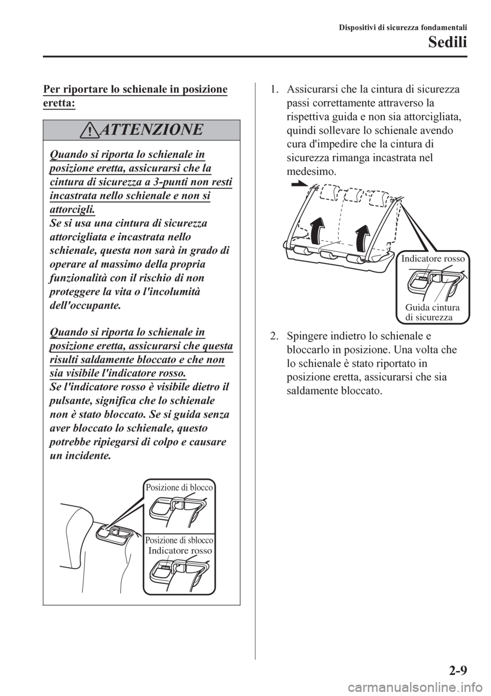 MAZDA MODEL CX-3 2016  Manuale del proprietario (in Italian) Per riportare lo schienale in posizione
eretta:
AT T E N Z I O N E
Quando si riporta lo schienale in
posizione eretta, assicurarsi che la
cintura di sicurezza a 3-punti non resti
incastrata nello schi