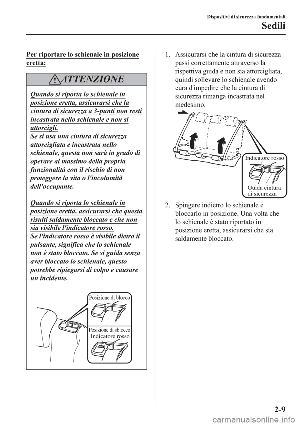 MAZDA MODEL CX-3 2016 Manuale del proprietario (in Italian) Per riportare lo schienale in posizione
eretta:
AT T E N Z I O N E
Quando si riporta lo schienale in
posizione eretta, assicurarsi che la
cintura di sicurezza a 3-punti non resti
incastrata nello schi MAZDA MODEL CX-3 2016 Manuale del proprietario (in Italian) Per riportare lo schienale in posizione
eretta:
AT T E N Z I O N E
Quando si riporta lo schienale in
posizione eretta, assicurarsi che la
cintura di sicurezza a 3-punti non resti
incastrata nello schi