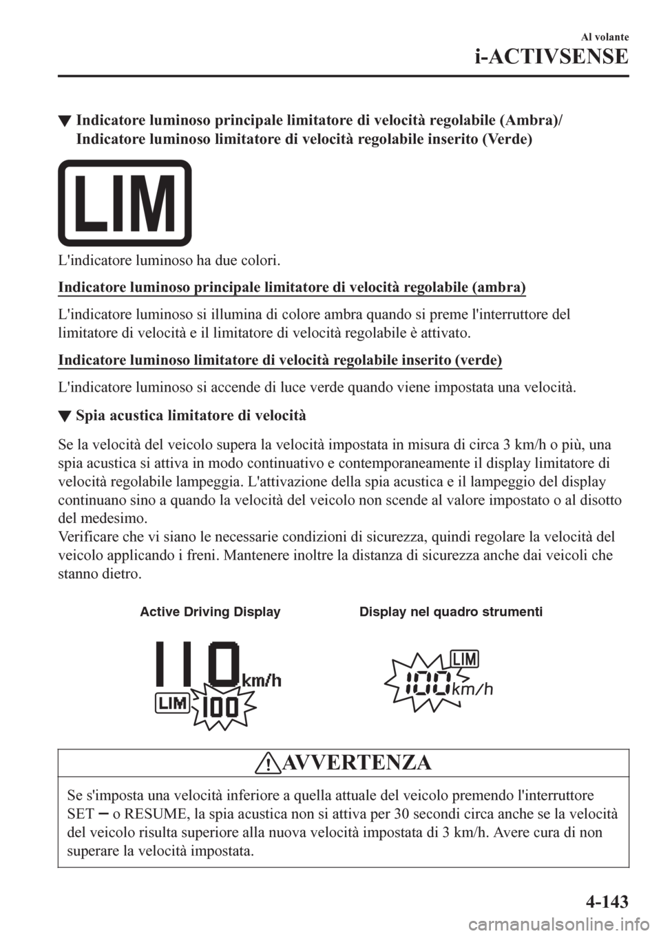 MAZDA MODEL CX-3 2016 Manuale del proprietario (in Italian) ▼Indicatore luminoso principale limitatore di velocità regolabile (Ambra)/
Indicatore luminoso limitatore di velocità regolabile inserito (Verde)
Lindicatore luminoso ha due colori.
Indicatore lu MAZDA MODEL CX-3 2016 Manuale del proprietario (in Italian) ▼Indicatore luminoso principale limitatore di velocità regolabile (Ambra)/
Indicatore luminoso limitatore di velocità regolabile inserito (Verde)
Lindicatore luminoso ha due colori.
Indicatore lu