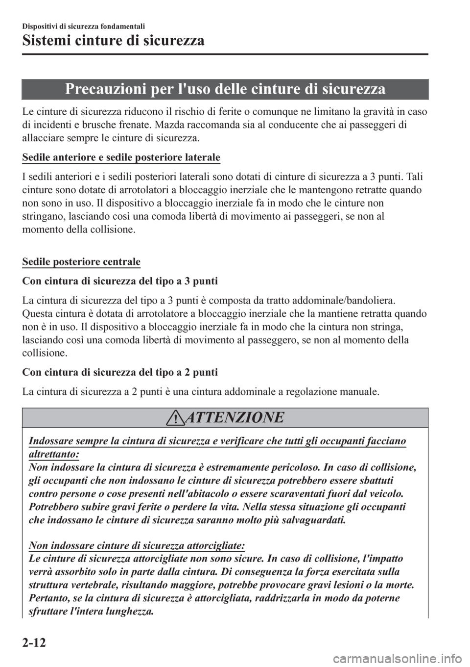 MAZDA MODEL CX-3 2016 Manuale del proprietario (in Italian) Precauzioni per luso delle cinture di sicurezza
Le cinture di sicurezza riducono il rischio di ferite o comunque ne limitano la gravità in caso
di incidenti e brusche frenate. Mazda raccomanda sia a MAZDA MODEL CX-3 2016 Manuale del proprietario (in Italian) Precauzioni per luso delle cinture di sicurezza
Le cinture di sicurezza riducono il rischio di ferite o comunque ne limitano la gravità in caso
di incidenti e brusche frenate. Mazda raccomanda sia a