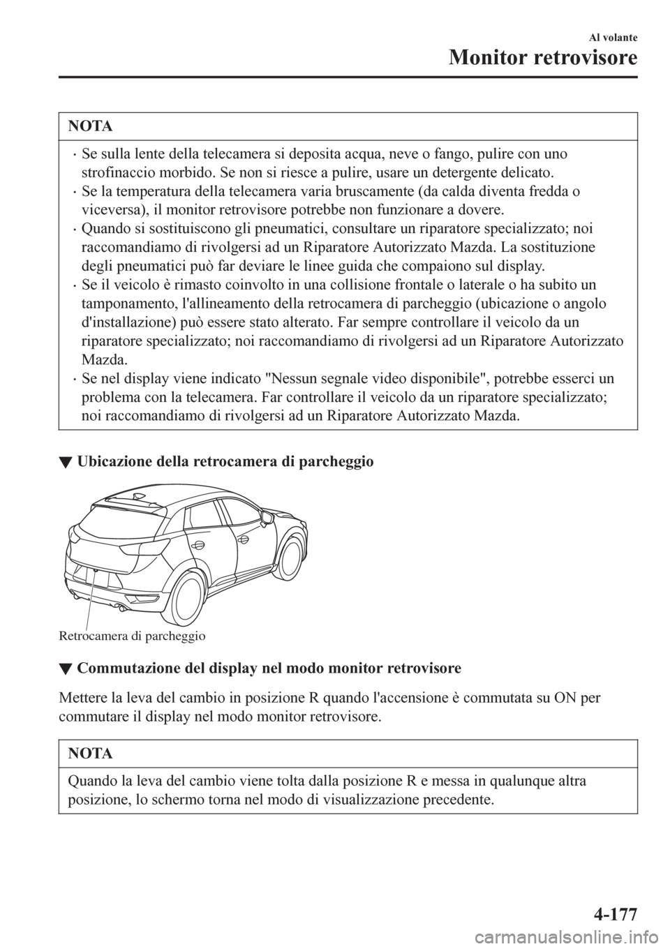 MAZDA MODEL CX-3 2016 Manuale del proprietario (in Italian) NOTA
•Se sulla lente della telecamera si deposita acqua, neve o fango, pulire con uno
strofinaccio morbido. Se non si riesce a pulire, usare un detergente delicato.
•Se la temperatura della teleca MAZDA MODEL CX-3 2016 Manuale del proprietario (in Italian) NOTA
•Se sulla lente della telecamera si deposita acqua, neve o fango, pulire con uno
strofinaccio morbido. Se non si riesce a pulire, usare un detergente delicato.
•Se la temperatura della teleca