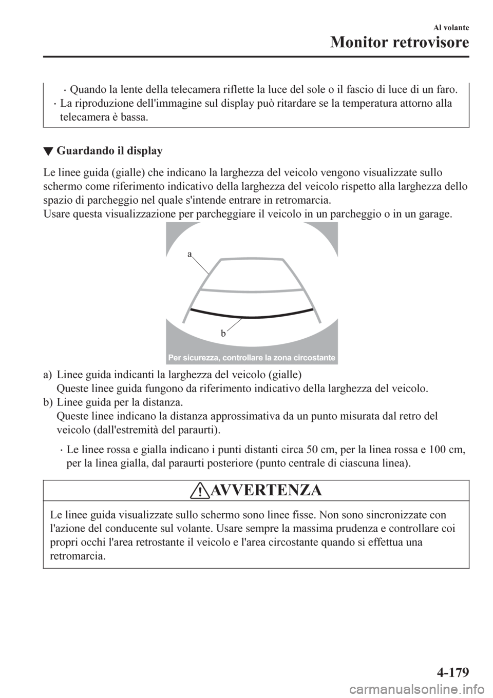 MAZDA MODEL CX-3 2016 Manuale del proprietario (in Italian) •Quando la lente della telecamera riflette la luce del sole o il fascio di luce di un faro.
•La riproduzione dellimmagine sul display può ritardare se la temperatura attorno alla
telecamera è b MAZDA MODEL CX-3 2016 Manuale del proprietario (in Italian) •Quando la lente della telecamera riflette la luce del sole o il fascio di luce di un faro.
•La riproduzione dellimmagine sul display può ritardare se la temperatura attorno alla
telecamera è b
