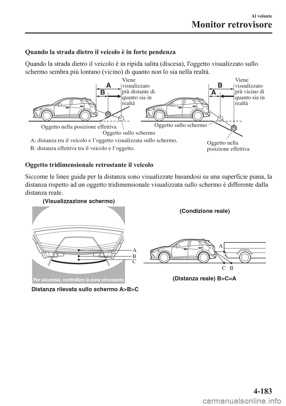 MAZDA MODEL CX-3 2016 Manuale del proprietario (in Italian) Quando la strada dietro il veicolo è in forte pendenza
Quando la strada dietro il veicolo è in ripida salita (discesa), loggetto visualizzato sullo
schermo sembra più lontano (vicino) di quanto no MAZDA MODEL CX-3 2016 Manuale del proprietario (in Italian) Quando la strada dietro il veicolo è in forte pendenza
Quando la strada dietro il veicolo è in ripida salita (discesa), loggetto visualizzato sullo
schermo sembra più lontano (vicino) di quanto no
