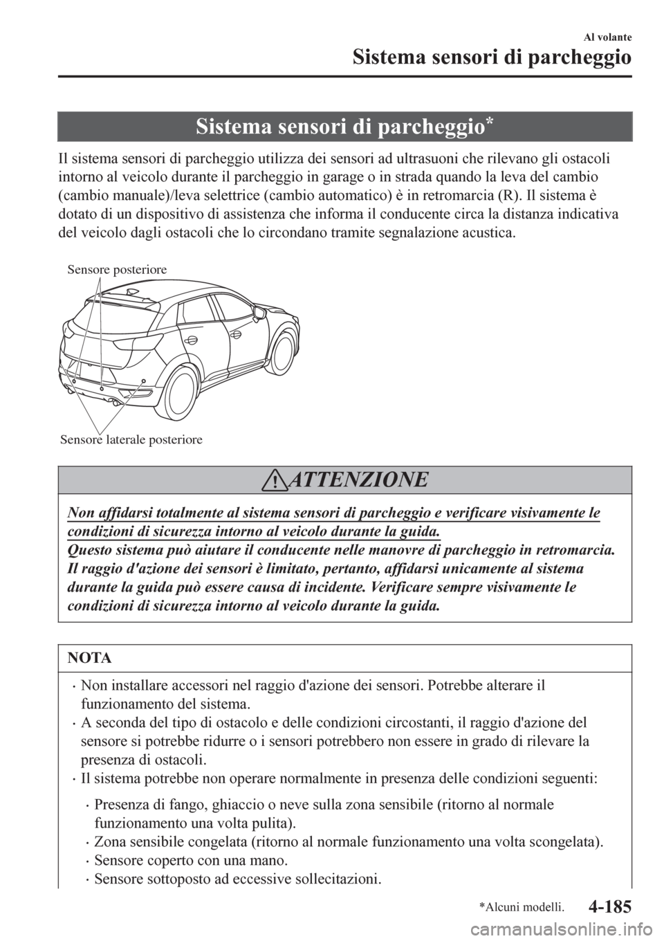 MAZDA MODEL CX-3 2016 Manuale del proprietario (in Italian) Sistema sensori di parcheggio*
Il sistema sensori di parcheggio utilizza dei sensori ad ultrasuoni che rilevano gli ostacoli
intorno al veicolo durante il parcheggio in garage o in strada quando la le MAZDA MODEL CX-3 2016 Manuale del proprietario (in Italian) Sistema sensori di parcheggio*
Il sistema sensori di parcheggio utilizza dei sensori ad ultrasuoni che rilevano gli ostacoli
intorno al veicolo durante il parcheggio in garage o in strada quando la le