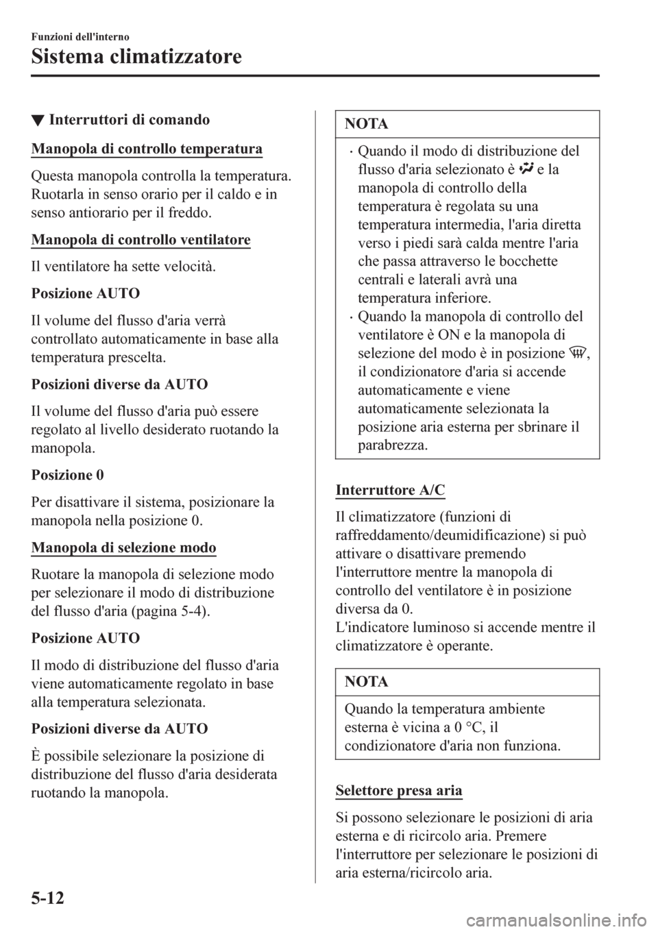 MAZDA MODEL CX-3 2016 Manuale del proprietario (in Italian) ▼Interruttori di comando
Manopola di controllo temperatura
Questa manopola controlla la temperatura.
Ruotarla in senso orario per il caldo e in
senso antiorario per il freddo.
Manopola di controllo MAZDA MODEL CX-3 2016 Manuale del proprietario (in Italian) ▼Interruttori di comando
Manopola di controllo temperatura
Questa manopola controlla la temperatura.
Ruotarla in senso orario per il caldo e in
senso antiorario per il freddo.
Manopola di controllo