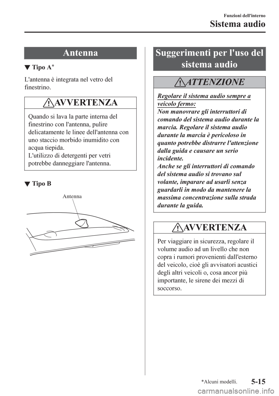 MAZDA MODEL CX-3 2016 Manuale del proprietario (in Italian) Antenna
▼Tipo A*
Lantenna è integrata nel vetro del
finestrino.
AV V E R T E N Z A
Quando si lava la parte interna del
finestrino con lantenna, pulire
delicatamente le linee dellantenna con
uno MAZDA MODEL CX-3 2016 Manuale del proprietario (in Italian) Antenna
▼Tipo A*
Lantenna è integrata nel vetro del
finestrino.
AV V E R T E N Z A
Quando si lava la parte interna del
finestrino con lantenna, pulire
delicatamente le linee dellantenna con
uno
