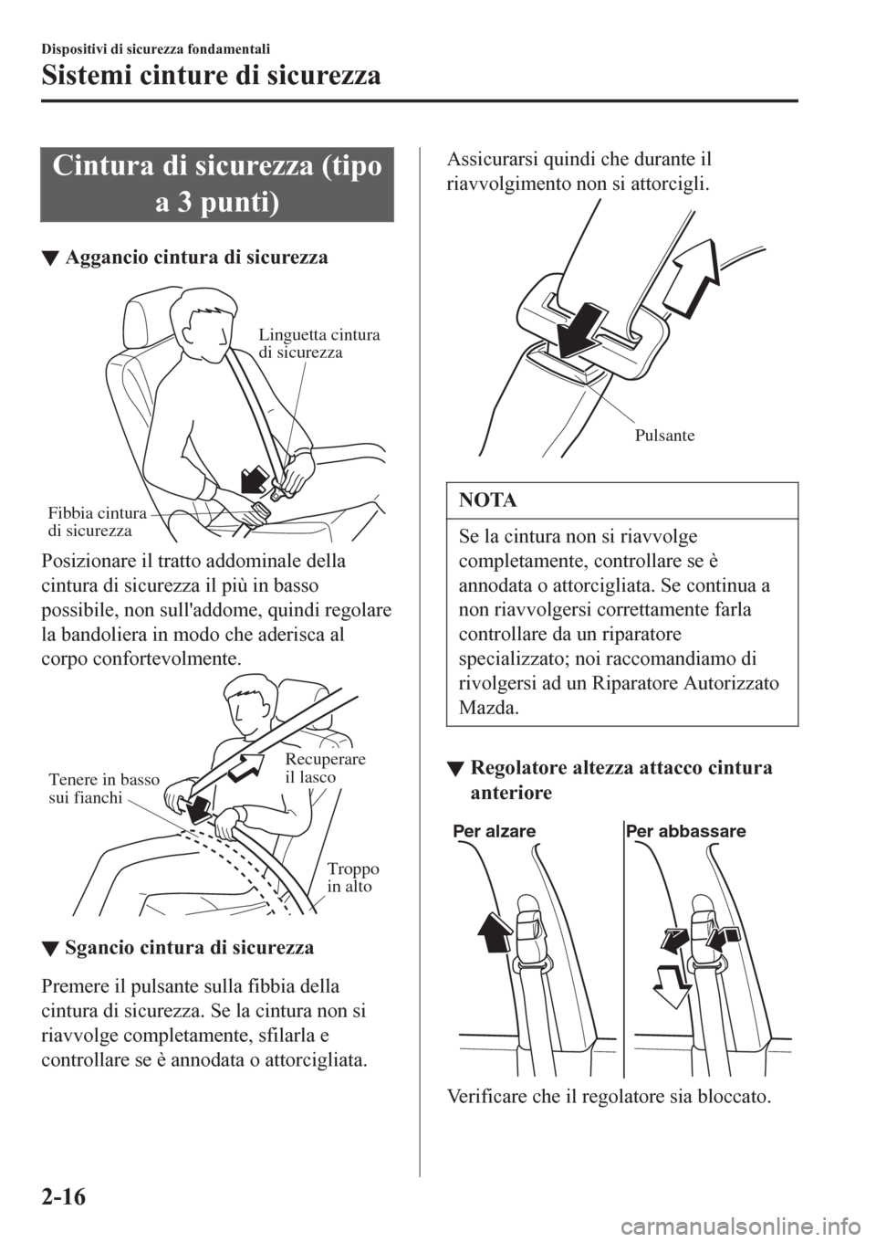MAZDA MODEL CX-3 2016 Manuale del proprietario (in Italian) Cintura di sicurezza (tipo
a 3 punti)
▼Aggancio cintura di sicurezza
Fibbia cintura
di sicurezzaLinguetta cintura
di sicurezza
Posizionare il tratto addominale della
cintura di sicurezza il più i MAZDA MODEL CX-3 2016 Manuale del proprietario (in Italian) Cintura di sicurezza (tipo
a 3 punti)
▼Aggancio cintura di sicurezza
Fibbia cintura
di sicurezzaLinguetta cintura
di sicurezza
Posizionare il tratto addominale della
cintura di sicurezza il più i