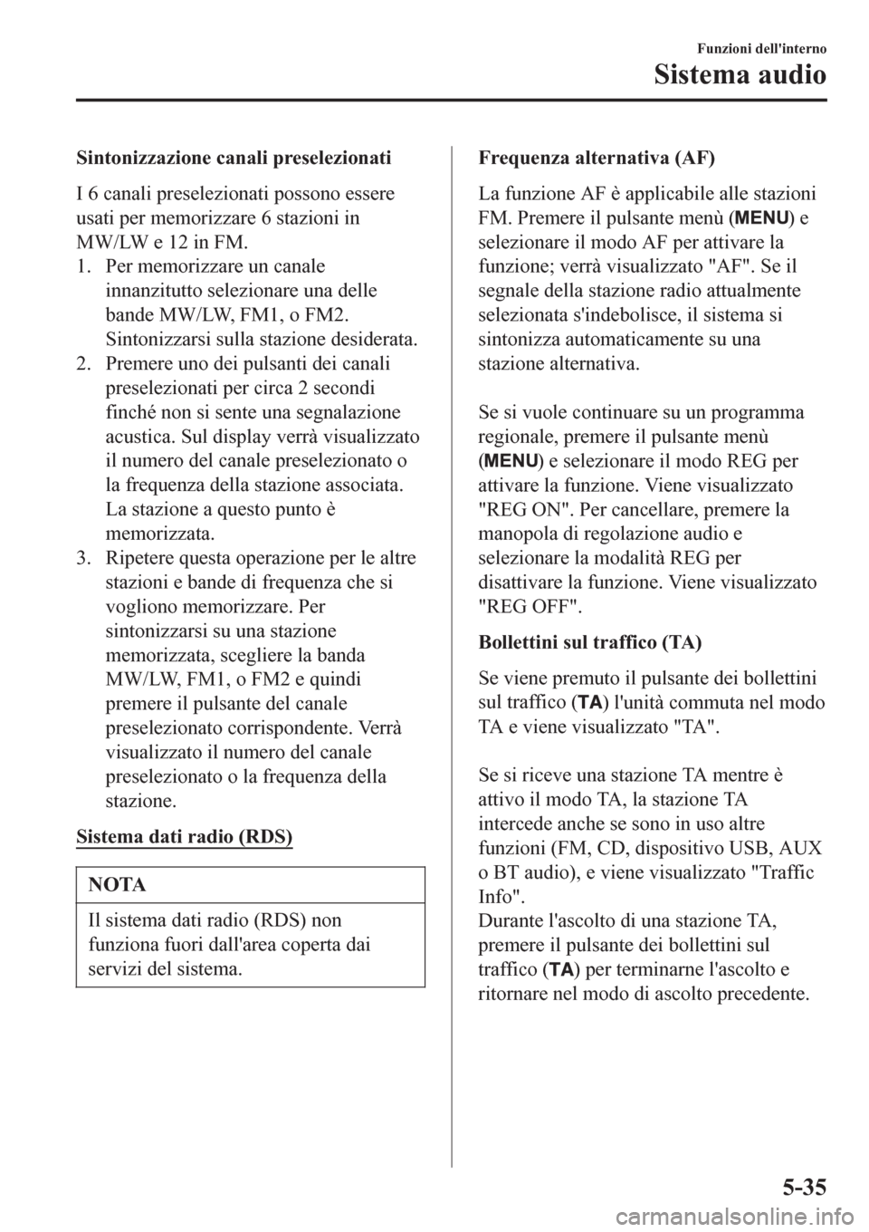 MAZDA MODEL CX-3 2016  Manuale del proprietario (in Italian) Sintonizzazione canali preselezionati
I 6 canali preselezionati possono essere
usati per memorizzare 6 stazioni in
MW/LW e 12 in FM.
1. Per memorizzare un canale
innanzitutto selezionare una delle
ban