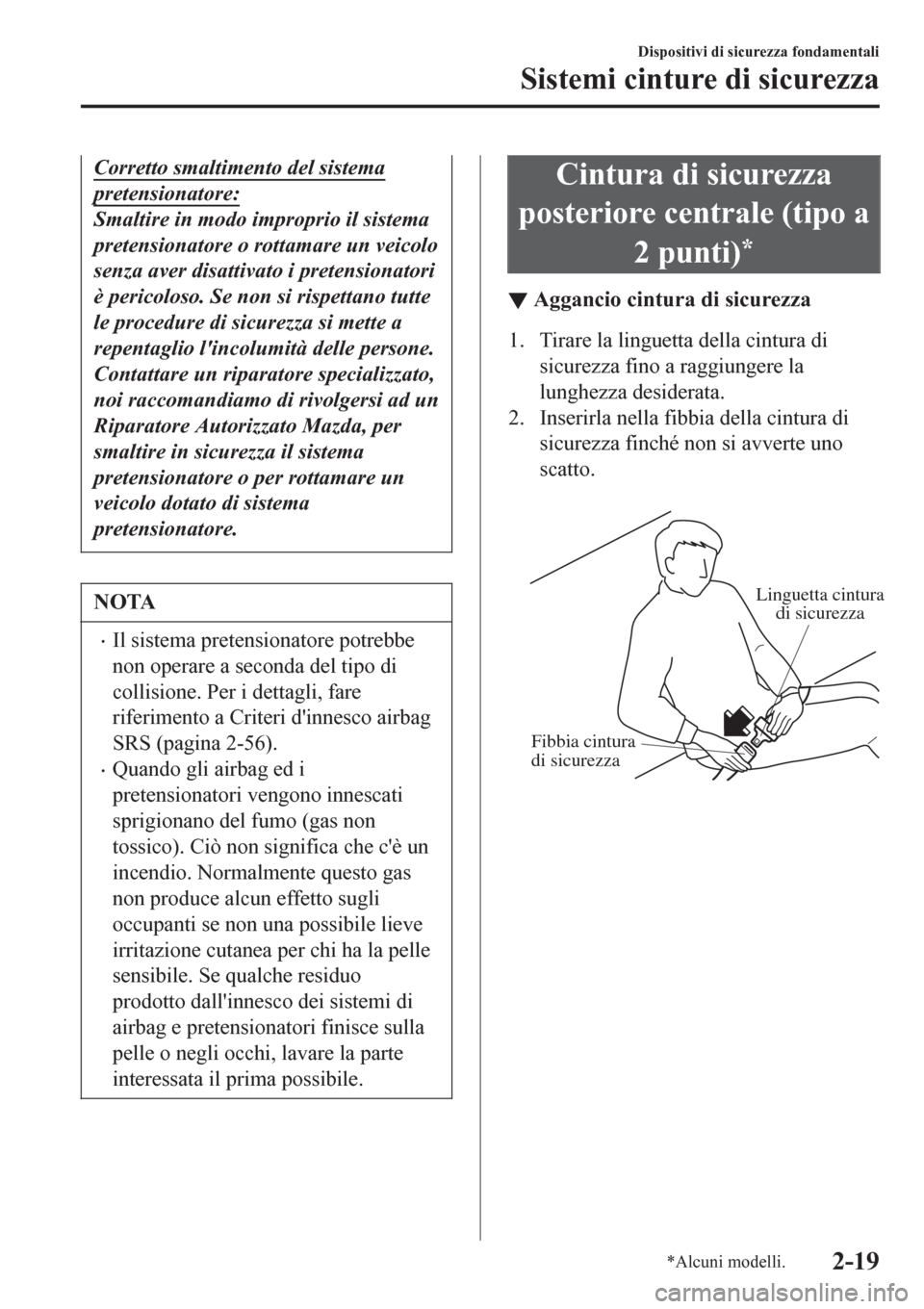 MAZDA MODEL CX-3 2016 Manuale del proprietario (in Italian) Corretto smaltimento del sistema
pretensionatore:
Smaltire in modo improprio il sistema
pretensionatore o rottamare un veicolo
senza aver disattivato i pretensionatori
è pericoloso. Se non si rispett MAZDA MODEL CX-3 2016 Manuale del proprietario (in Italian) Corretto smaltimento del sistema
pretensionatore:
Smaltire in modo improprio il sistema
pretensionatore o rottamare un veicolo
senza aver disattivato i pretensionatori
è pericoloso. Se non si rispett