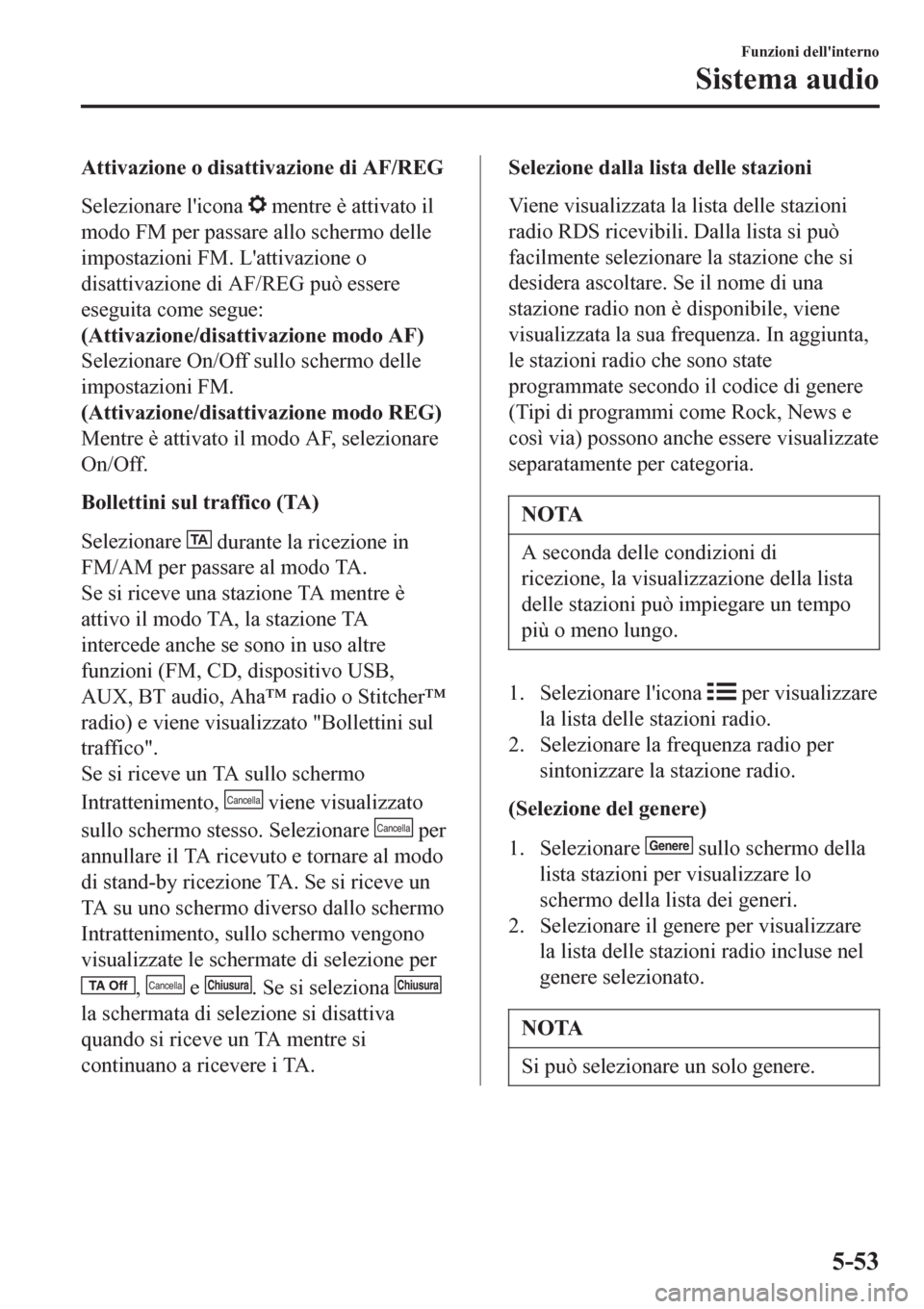 MAZDA MODEL CX-3 2016  Manuale del proprietario (in Italian) Attivazione o disattivazione di AF/REG
Selezionare licona 
 mentre è attivato il
modo FM per passare allo schermo delle
impostazioni FM. Lattivazione o
disattivazione di AF/REG può essere
eseguita