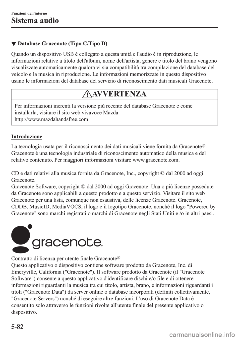 MAZDA MODEL CX-3 2016 Manuale del proprietario (in Italian) â–¼Database Gracenote (Tipo C/Tipo D)
Quando un dispositivo USB è collegato a questa unità e laudio è in riproduzione, le
informazioni relative a titolo dellalbum, nome dellartista, genere e tit MAZDA MODEL CX-3 2016 Manuale del proprietario (in Italian) â–¼Database Gracenote (Tipo C/Tipo D)
Quando un dispositivo USB è collegato a questa unità e laudio è in riproduzione, le
informazioni relative a titolo dellalbum, nome dellartista, genere e tit