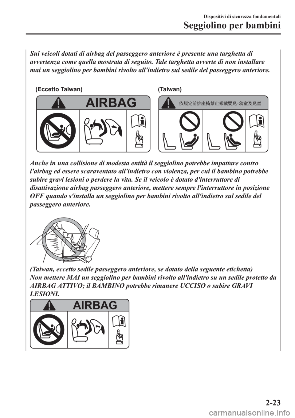 MAZDA MODEL CX-3 2016 Manuale del proprietario (in Italian) Sui veicoli dotati di airbag del passeggero anteriore è presente una targhetta di
avvertenza come quella mostrata di seguito. Tale targhetta avverte di non installare
mai un seggiolino per bambini ri MAZDA MODEL CX-3 2016 Manuale del proprietario (in Italian) Sui veicoli dotati di airbag del passeggero anteriore è presente una targhetta di
avvertenza come quella mostrata di seguito. Tale targhetta avverte di non installare
mai un seggiolino per bambini ri