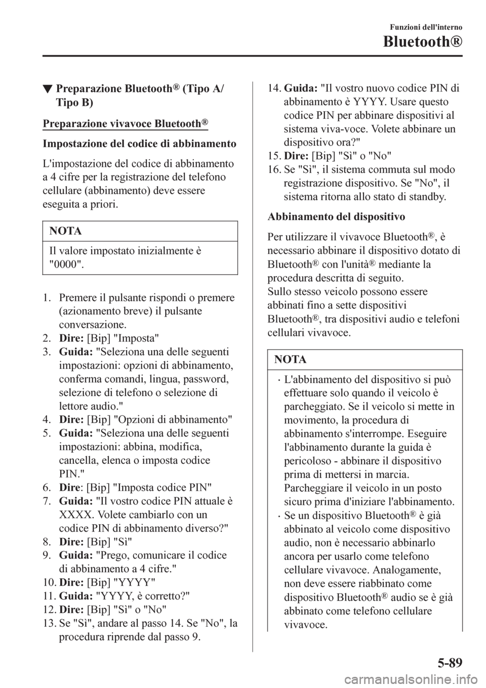 MAZDA MODEL CX-3 2016 Manuale del proprietario (in Italian) ▼Preparazione Bluetooth® (Tipo A/
Tipo B)
Preparazione vivavoce Bluetooth®
Impostazione del codice di abbinamento
Limpostazione del codice di abbinamento
a 4 cifre per la registrazione del telefo MAZDA MODEL CX-3 2016 Manuale del proprietario (in Italian) ▼Preparazione Bluetooth® (Tipo A/
Tipo B)
Preparazione vivavoce Bluetooth®
Impostazione del codice di abbinamento
Limpostazione del codice di abbinamento
a 4 cifre per la registrazione del telefo