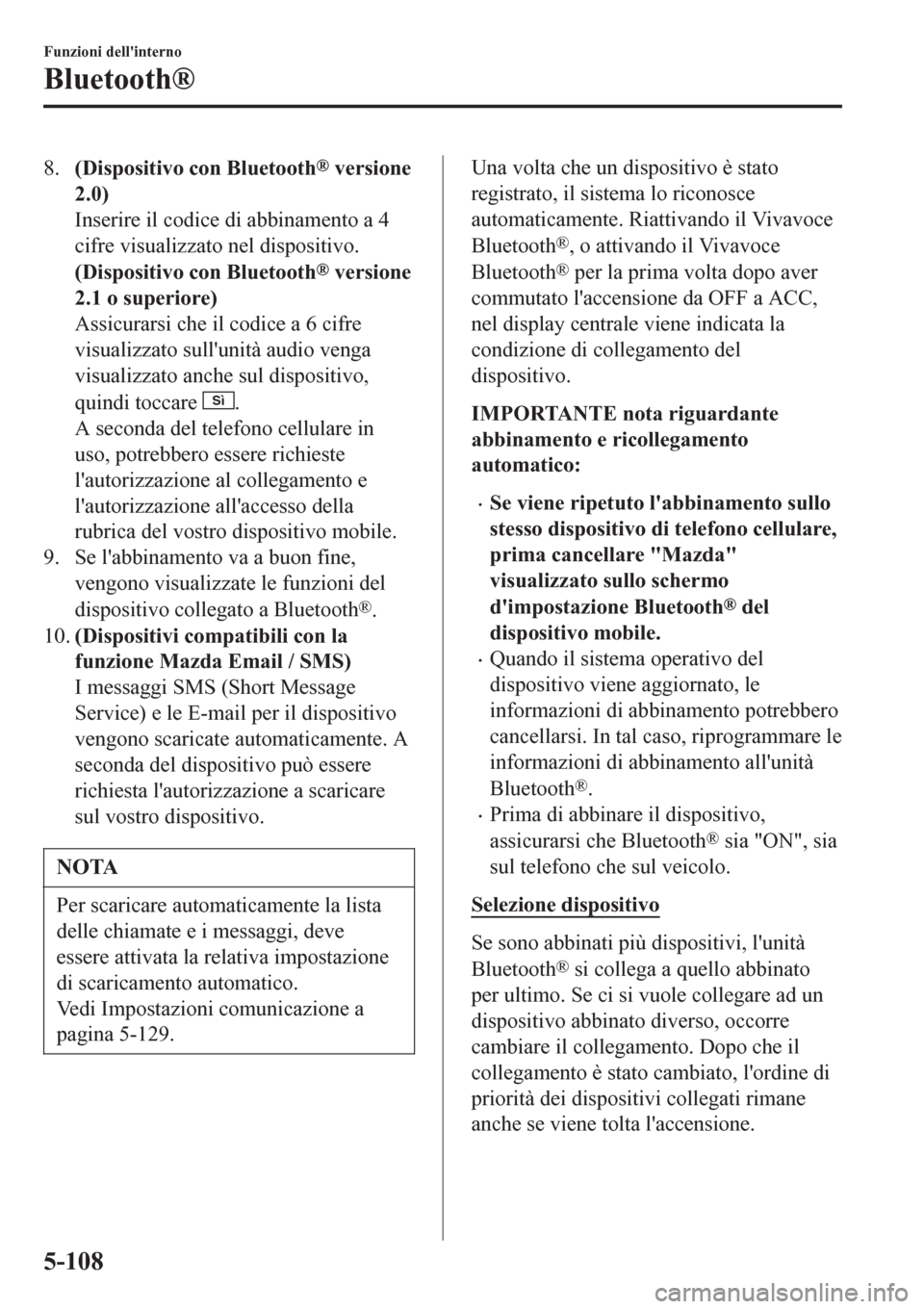 MAZDA MODEL CX-3 2016 Manuale del proprietario (in Italian) 8.(Dispositivo con Bluetooth® versione
2.0)
Inserire il codice di abbinamento a 4
cifre visualizzato nel dispositivo.
(Dispositivo con Bluetooth
® versione
2.1 o superiore)
Assicurarsi che il codice MAZDA MODEL CX-3 2016 Manuale del proprietario (in Italian) 8.(Dispositivo con Bluetooth® versione
2.0)
Inserire il codice di abbinamento a 4
cifre visualizzato nel dispositivo.
(Dispositivo con Bluetooth
® versione
2.1 o superiore)
Assicurarsi che il codice