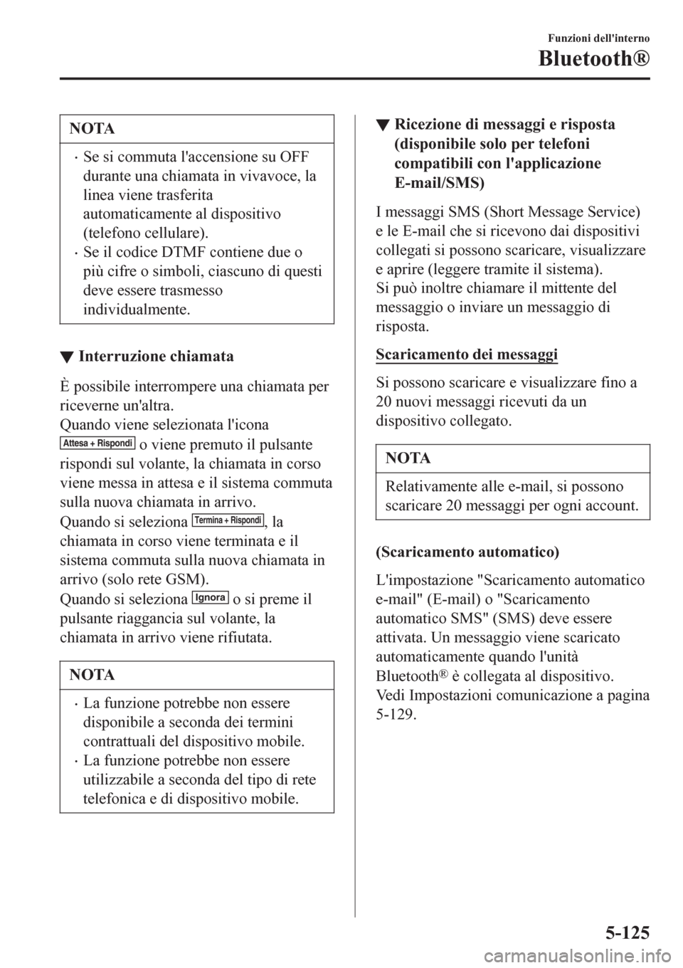 MAZDA MODEL CX-3 2016 Manuale del proprietario (in Italian) NOTA
•Se si commuta laccensione su OFF
durante una chiamata in vivavoce, la
linea viene trasferita
automaticamente al dispositivo
(telefono cellulare).
•Se il codice DTMF contiene due o
più cifr MAZDA MODEL CX-3 2016 Manuale del proprietario (in Italian) NOTA
•Se si commuta laccensione su OFF
durante una chiamata in vivavoce, la
linea viene trasferita
automaticamente al dispositivo
(telefono cellulare).
•Se il codice DTMF contiene due o
più cifr