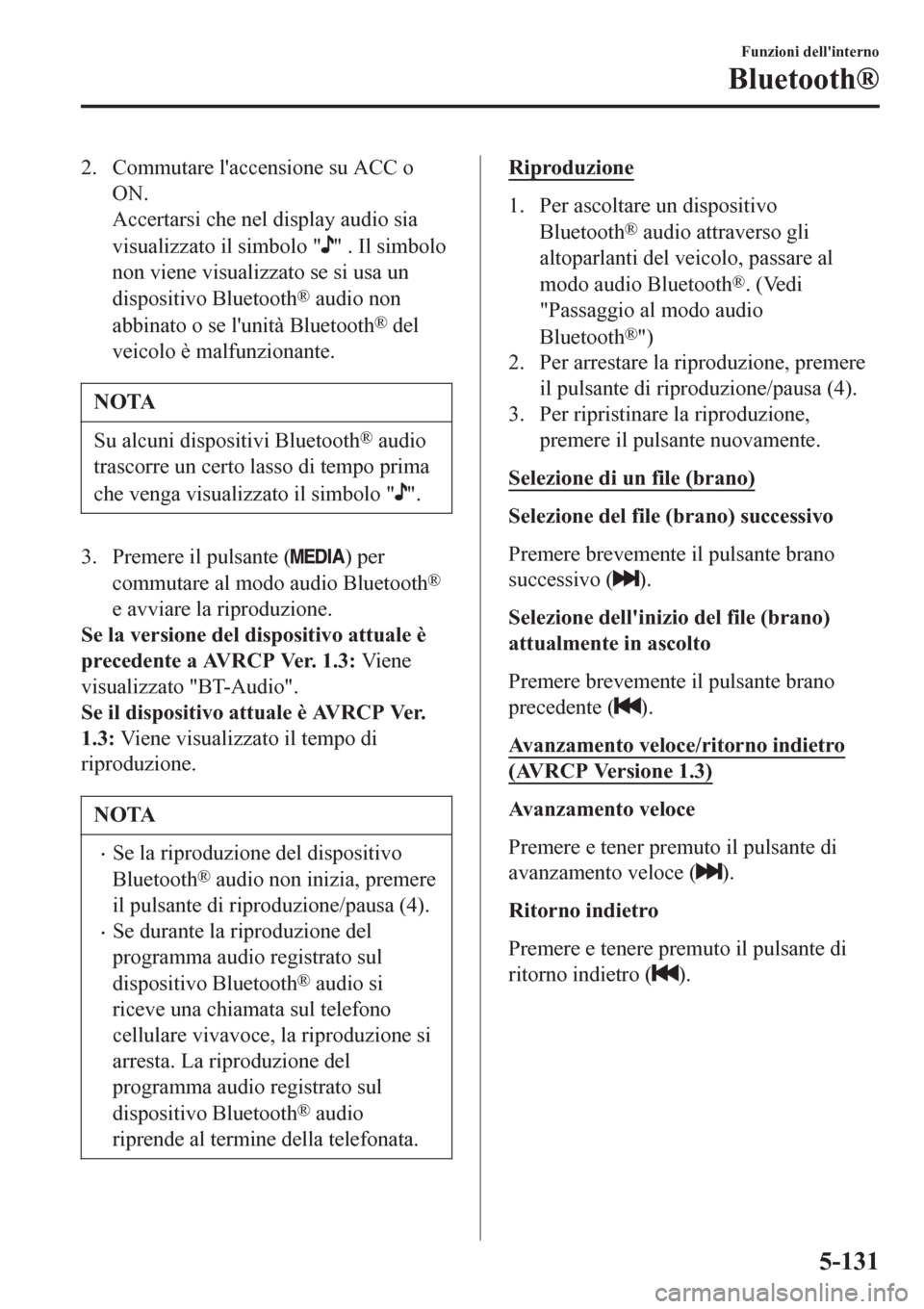 MAZDA MODEL CX-3 2016 Manuale del proprietario (in Italian) 2. Commutare laccensione su ACC o
ON.
Accertarsi che nel display audio sia
visualizzato il simbolo "
" . Il simbolo
non viene visualizzato se si usa un
dispositivo Bluetooth
® audio non
abbinato o s MAZDA MODEL CX-3 2016 Manuale del proprietario (in Italian) 2. Commutare laccensione su ACC o
ON.
Accertarsi che nel display audio sia
visualizzato il simbolo "
" . Il simbolo
non viene visualizzato se si usa un
dispositivo Bluetooth
® audio non
abbinato o s