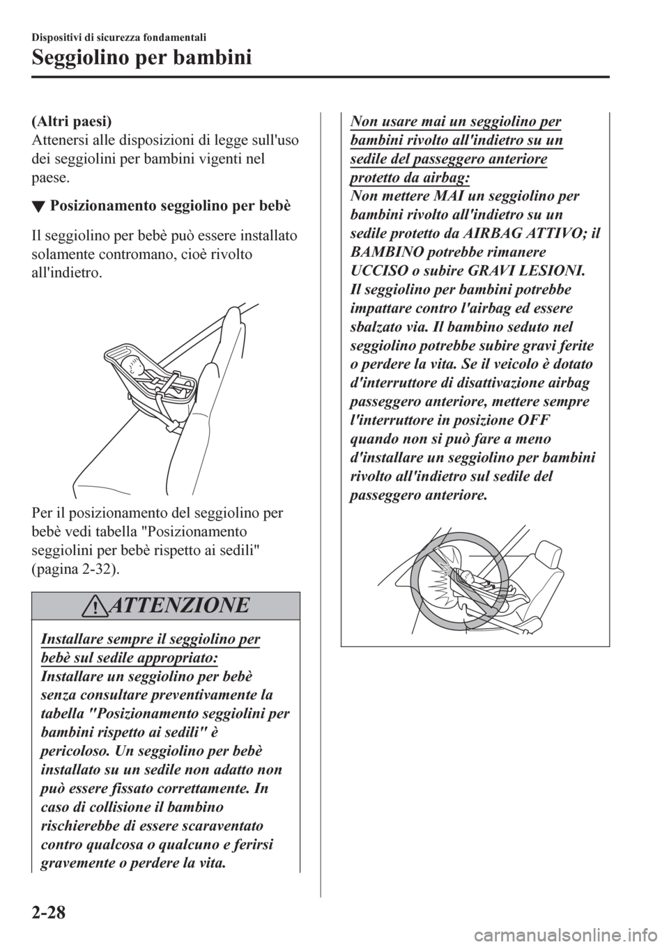 MAZDA MODEL CX-3 2016 Manuale del proprietario (in Italian) (Altri paesi)
Attenersi alle disposizioni di legge sulluso
dei seggiolini per bambini vigenti nel
paese.
▼Posizionamento seggiolino per bebè
Il seggiolino per bebè può essere installato
solament MAZDA MODEL CX-3 2016 Manuale del proprietario (in Italian) (Altri paesi)
Attenersi alle disposizioni di legge sulluso
dei seggiolini per bambini vigenti nel
paese.
▼Posizionamento seggiolino per bebè
Il seggiolino per bebè può essere installato
solament
