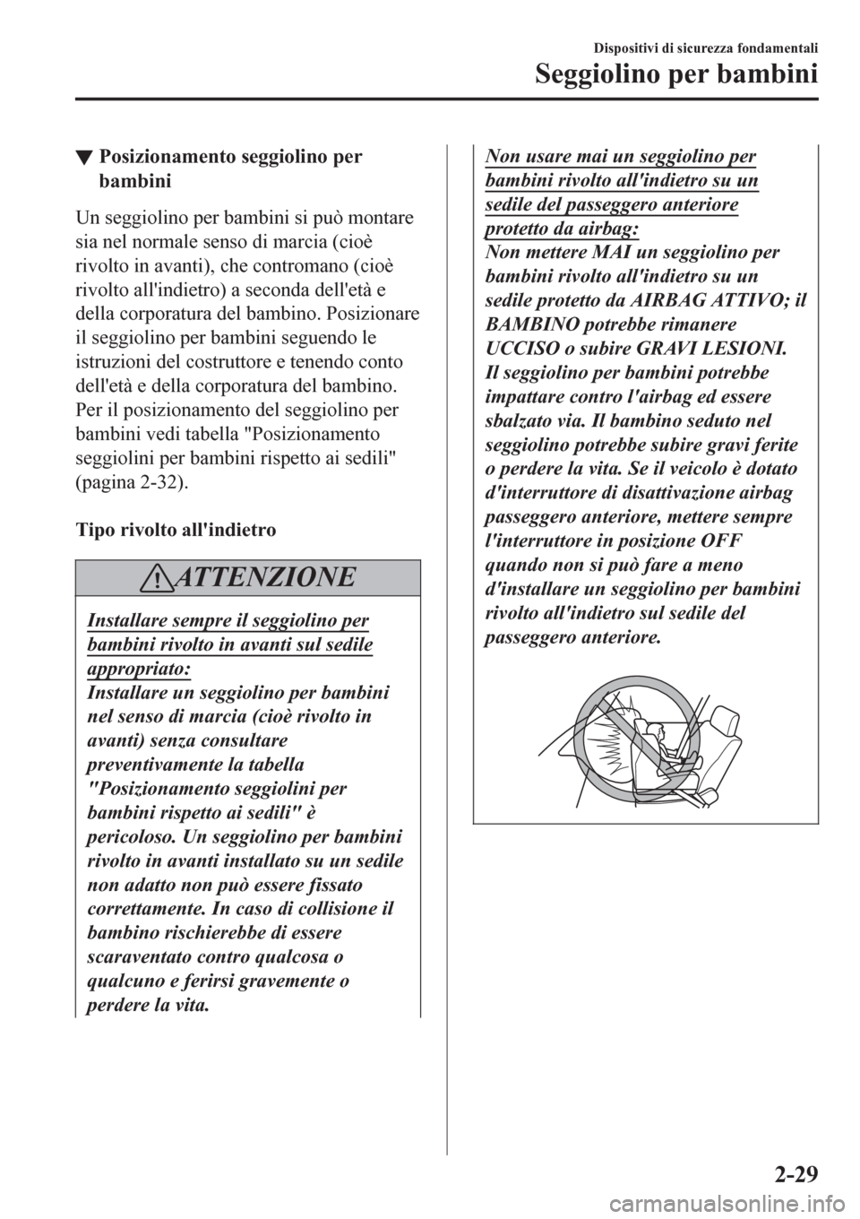 MAZDA MODEL CX-3 2016 Manuale del proprietario (in Italian) ▼Posizionamento seggiolino per
bambini
Un seggiolino per bambini si può montare
sia nel normale senso di marcia (cioè
rivolto in avanti), che contromano (cioè
rivolto allindietro) a seconda dell MAZDA MODEL CX-3 2016 Manuale del proprietario (in Italian) ▼Posizionamento seggiolino per
bambini
Un seggiolino per bambini si può montare
sia nel normale senso di marcia (cioè
rivolto in avanti), che contromano (cioè
rivolto allindietro) a seconda dell