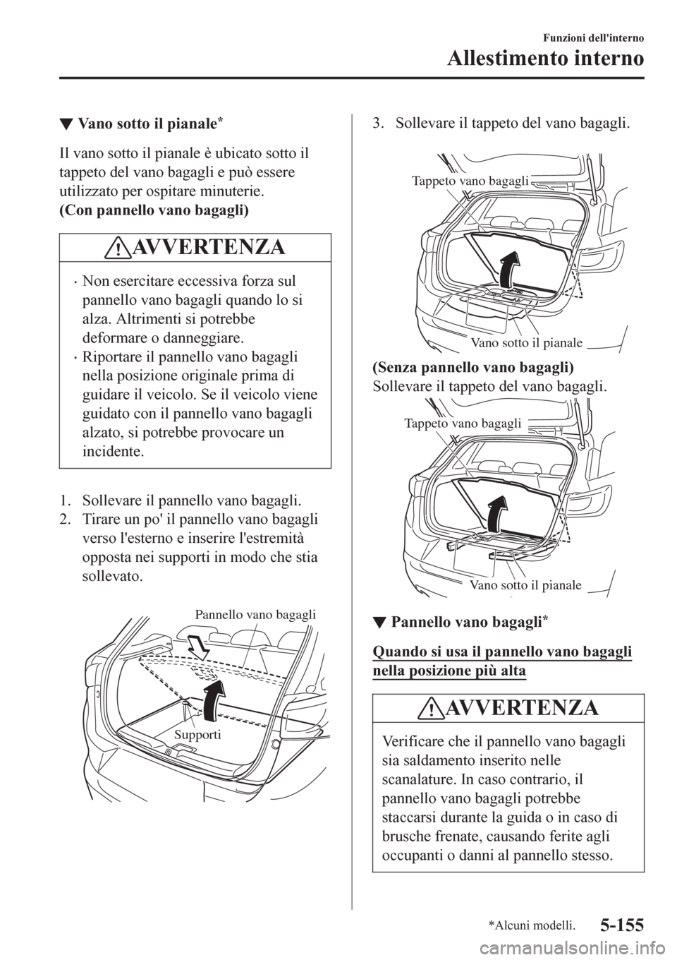 MAZDA MODEL CX-3 2016 Manuale del proprietario (in Italian) ▼Vano sotto il pianale*
Il vano sotto il pianale è ubicato sotto il
tappeto del vano bagagli e può essere
utilizzato per ospitare minuterie.
(Con pannello vano bagagli)
AV V E R T E N Z A
•Non e MAZDA MODEL CX-3 2016 Manuale del proprietario (in Italian) ▼Vano sotto il pianale*
Il vano sotto il pianale è ubicato sotto il
tappeto del vano bagagli e può essere
utilizzato per ospitare minuterie.
(Con pannello vano bagagli)
AV V E R T E N Z A
•Non e