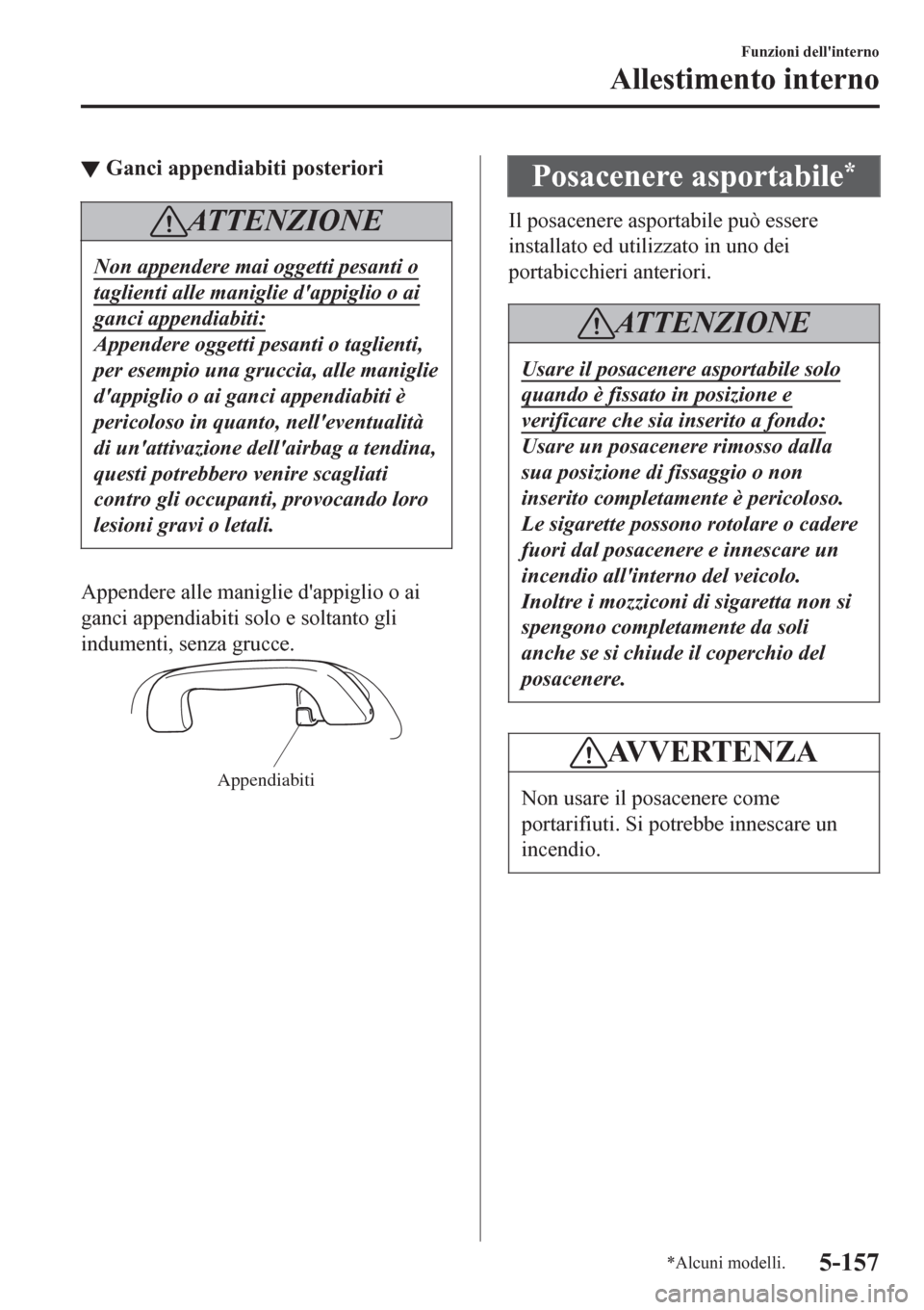 MAZDA MODEL CX-3 2016  Manuale del proprietario (in Italian) ▼Ganci appendiabiti posteriori
AT T E N Z I O N E
Non appendere mai oggetti pesanti o
taglienti alle maniglie dappiglio o ai
ganci appendiabiti:
Appendere oggetti pesanti o taglienti,
per esempio u